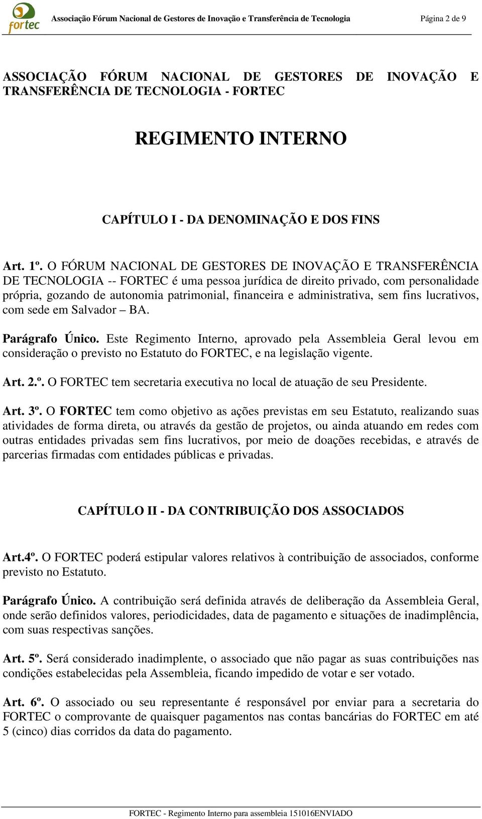 O FÓRUM NACIONAL DE GESTORES DE INOVAÇÃO E TRANSFERÊNCIA DE TECNOLOGIA -- FORTEC é uma pessoa jurídica de direito privado, com personalidade própria, gozando de autonomia patrimonial, financeira e