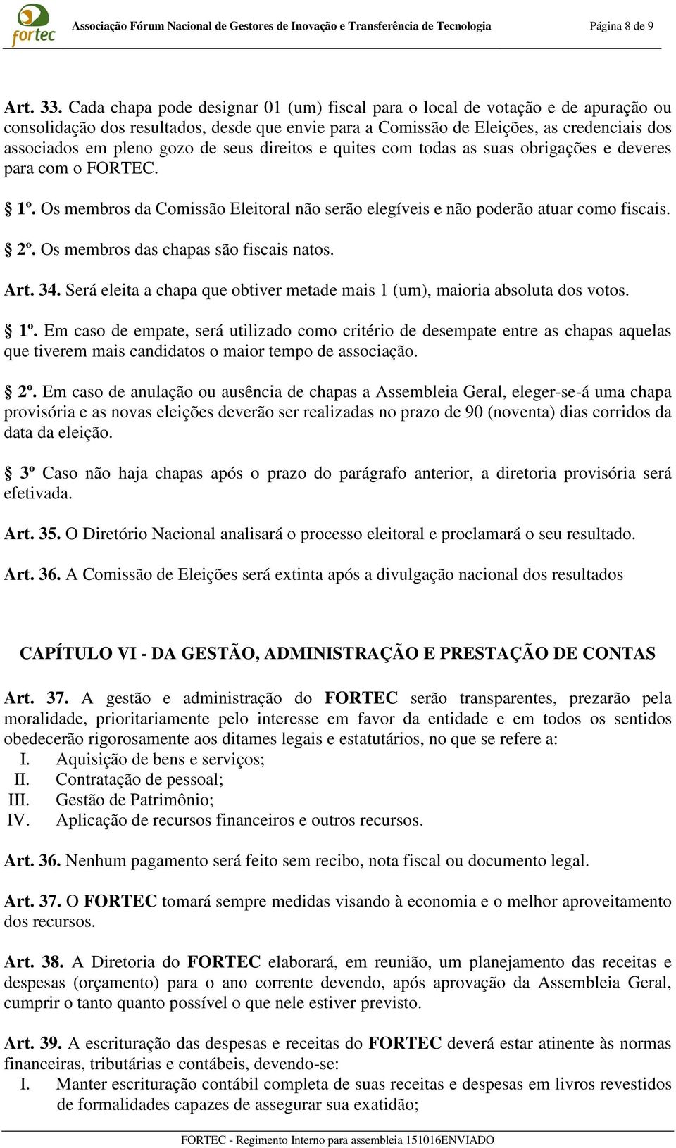 de seus direitos e quites com todas as suas obrigações e deveres para com o FORTEC. 1º. Os membros da Comissão Eleitoral não serão elegíveis e não poderão atuar como fiscais. 2º.