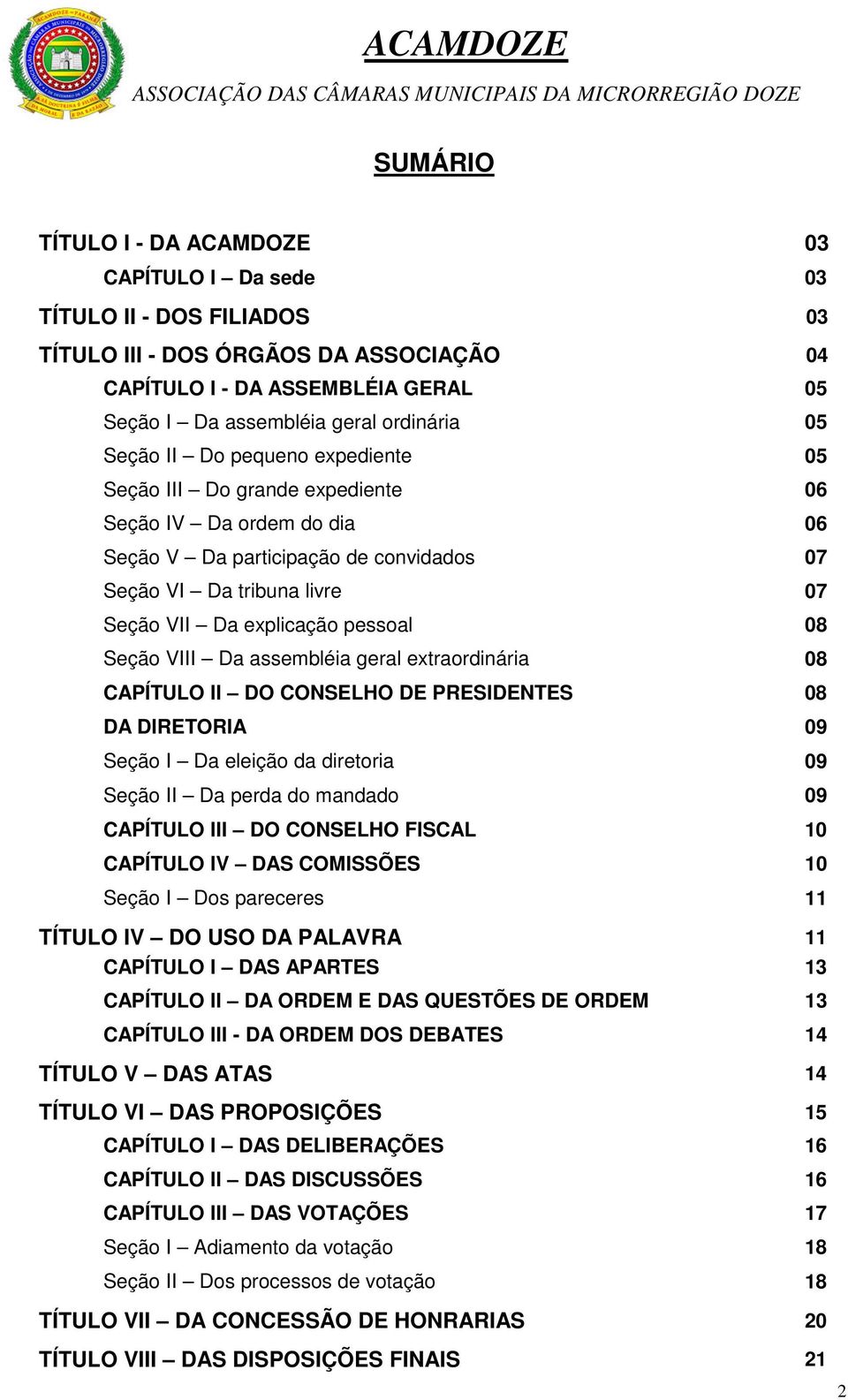 pessoal 08 Seção VIII Da assembléia geral extraordinária 08 CAPÍTULO II DO CONSELHO DE PRESIDENTES 08 DA DIRETORIA 09 Seção I Da eleição da diretoria 09 Seção II Da perda do mandado 09 CAPÍTULO III