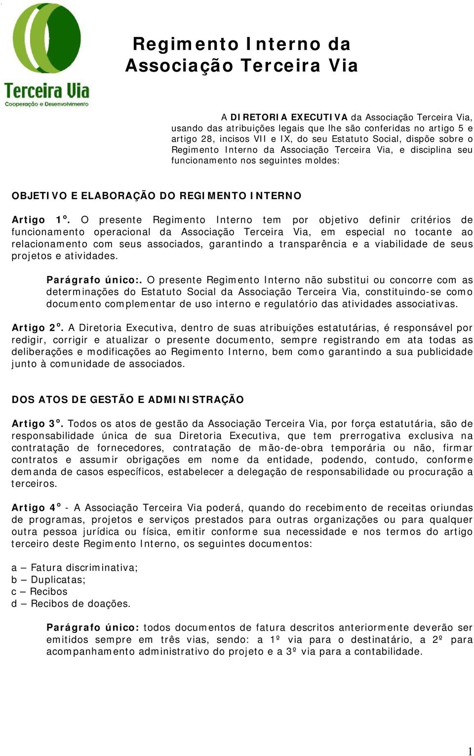 O presente Regimento Interno tem por objetivo definir critérios de funcionamento operacional da Associação Terceira Via, em especial no tocante ao relacionamento com seus associados, garantindo a