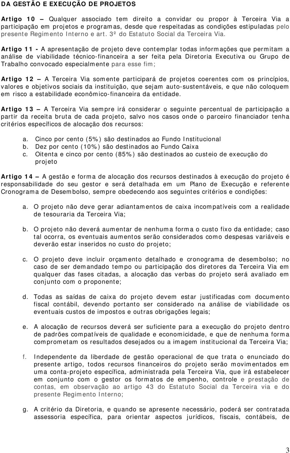 Artigo 11 - A apresentação de projeto deve contemplar todas informações que permitam a análise de viabilidade técnico-financeira a ser feita pela Diretoria Executiva ou Grupo de Trabalho convocado