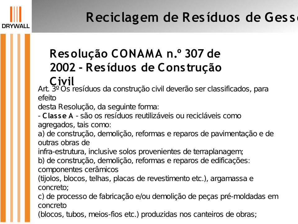 como: a) de construção, demolição, reformas e reparos de pavimentação e de outras obras de infra-estrutura, inclusive solos provenientes de terraplanagem; b) de construção, demolição, reformas