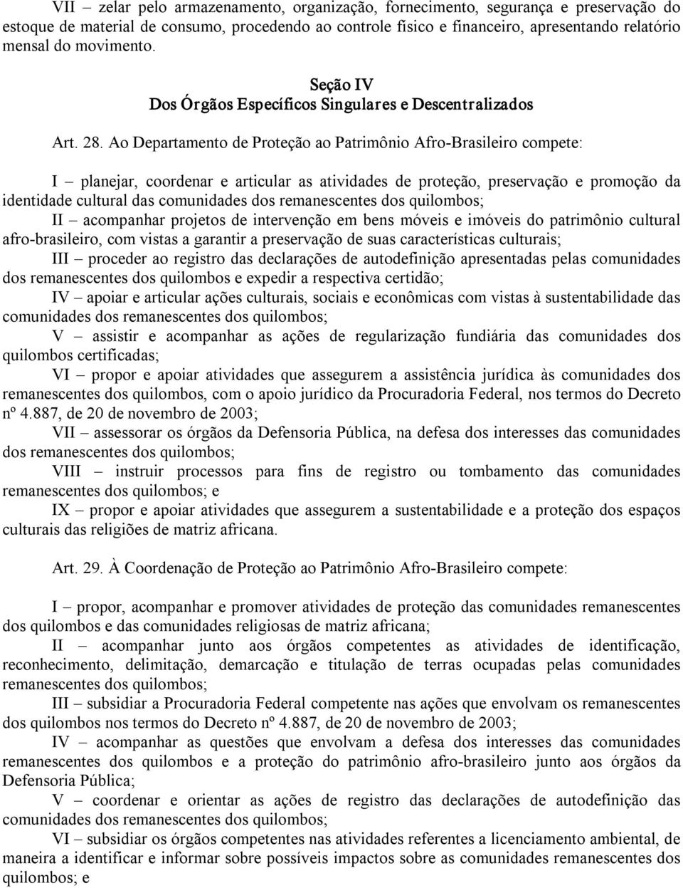 Ao Departamento de Proteção ao Patrimônio Afro Brasileiro compete: I planejar, coordenar e articular as atividades de proteção, preservação e promoção da identidade cultural das comunidades dos