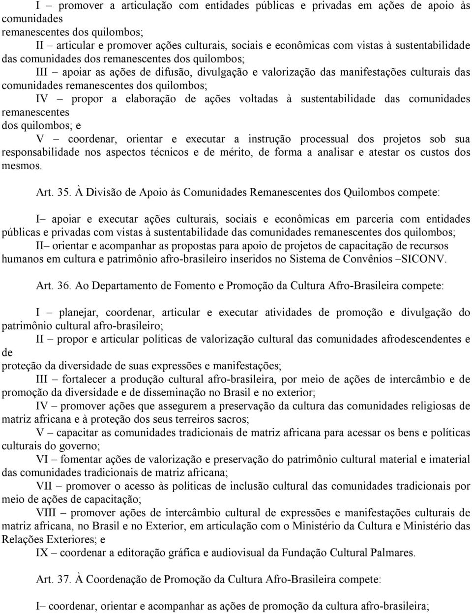 propor a elaboração de ações voltadas à sustentabilidade das comunidades remanescentes dos quilombos; e V coordenar, orientar e executar a instrução processual dos projetos sob sua responsabilidade