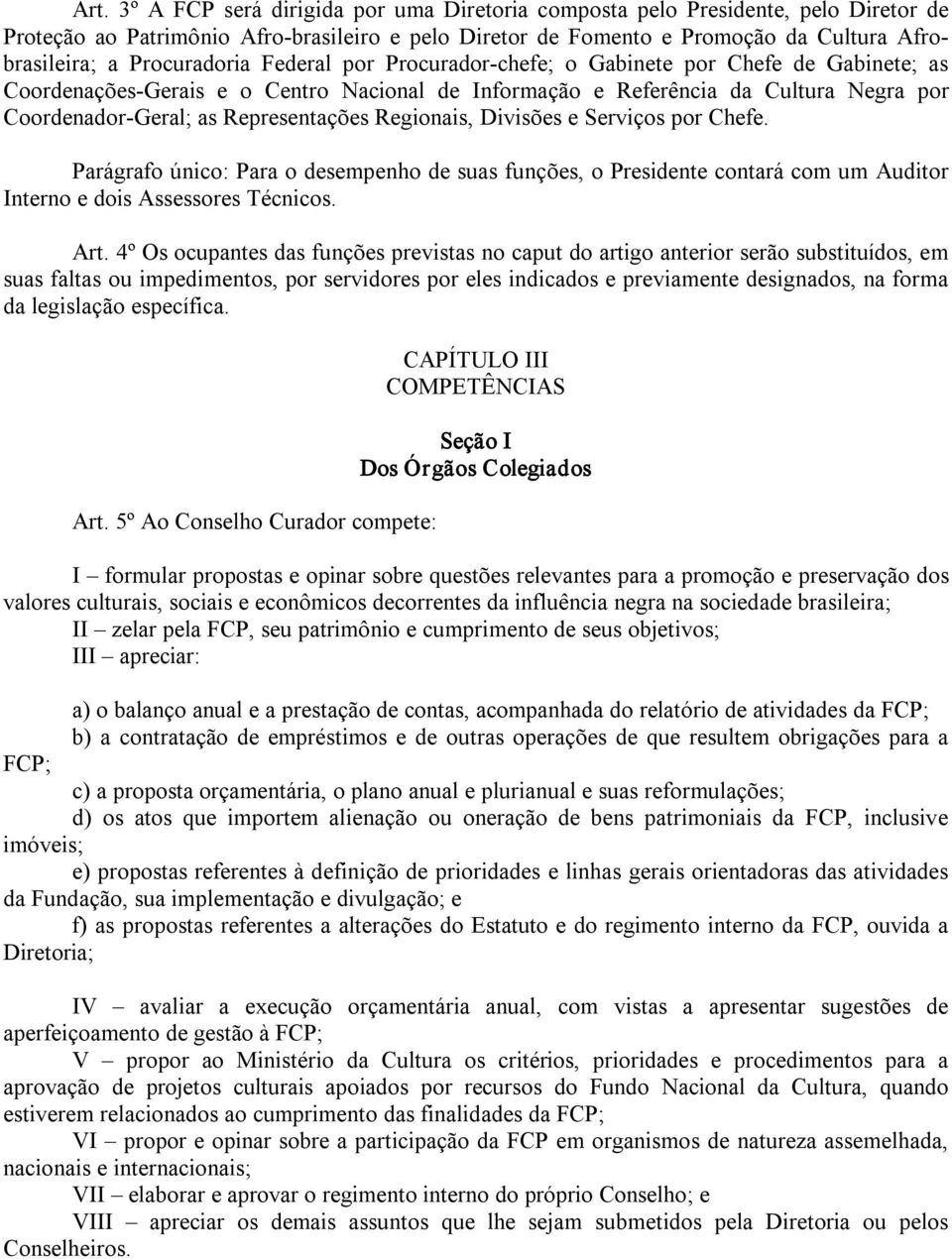 Representações Regionais, Divisões e Serviços por Chefe. Parágrafo único: Para o desempenho de suas funções, o Presidente contará com um Auditor Interno e dois Assessores Técnicos. Art.