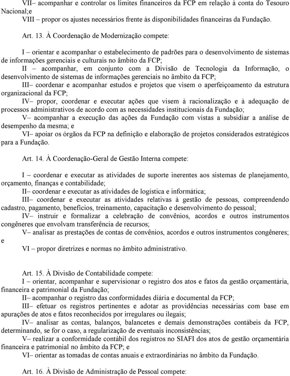 em conjunto com a Divisão de Tecnologia da Informação, o desenvolvimento de sistemas de informações gerenciais no âmbito da FCP; III coordenar e acompanhar estudos e projetos que visem o