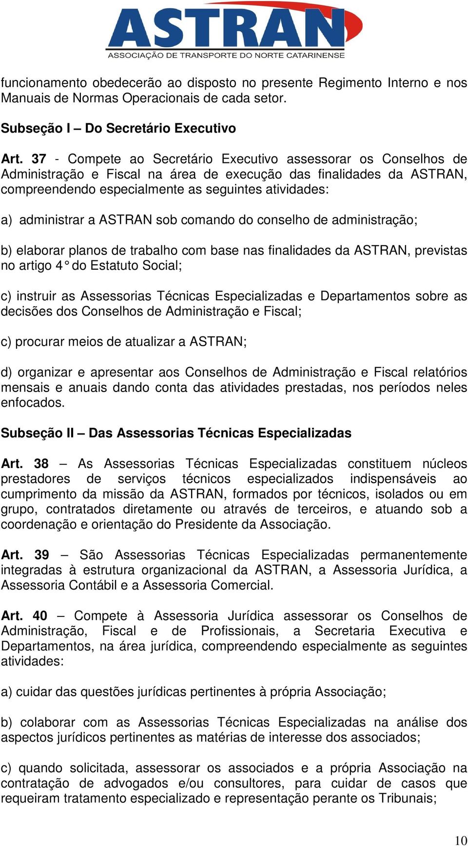 administrar a ASTRAN sob comando do conselho de administração; b) elaborar planos de trabalho com base nas finalidades da ASTRAN, previstas no artigo 4 do Estatuto Social; c) instruir as Assessorias