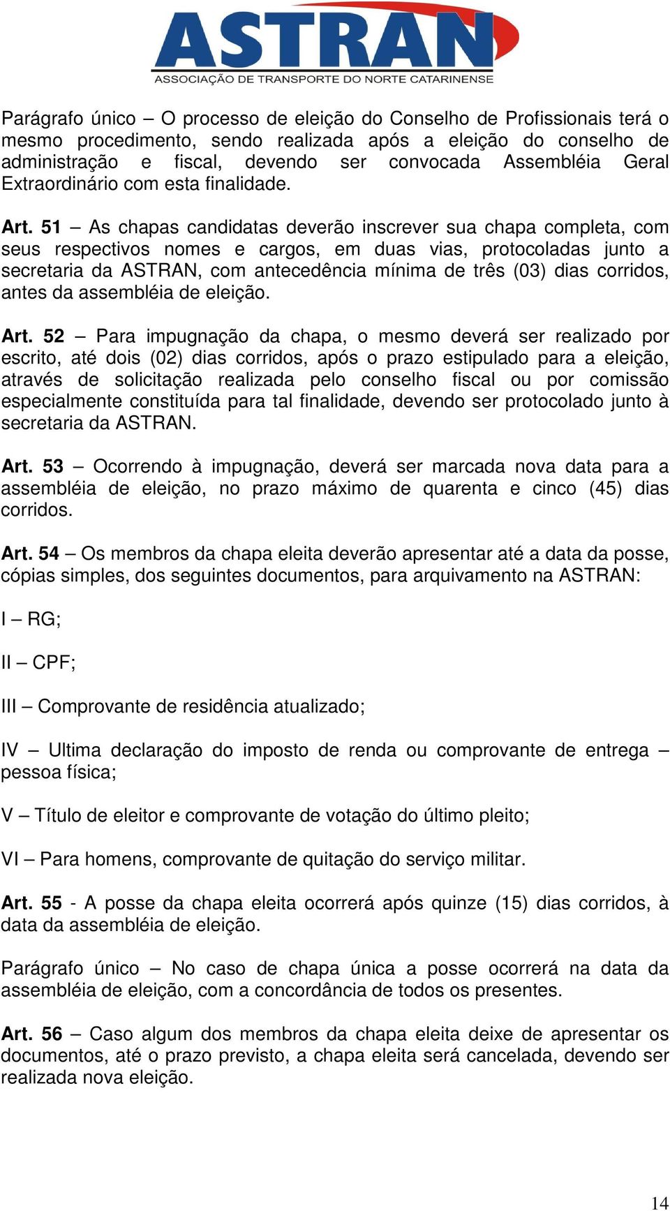 51 As chapas candidatas deverão inscrever sua chapa completa, com seus respectivos nomes e cargos, em duas vias, protocoladas junto a secretaria da ASTRAN, com antecedência mínima de três (03) dias