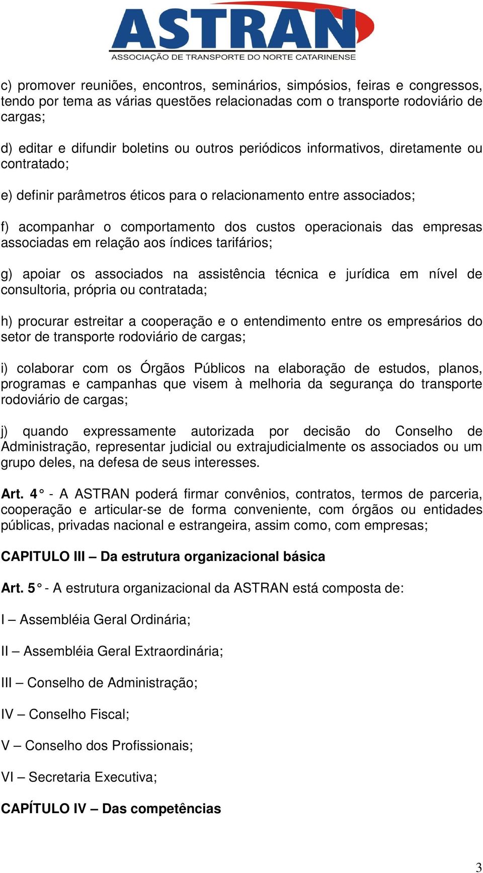 associadas em relação aos índices tarifários; g) apoiar os associados na assistência técnica e jurídica em nível de consultoria, própria ou contratada; h) procurar estreitar a cooperação e o