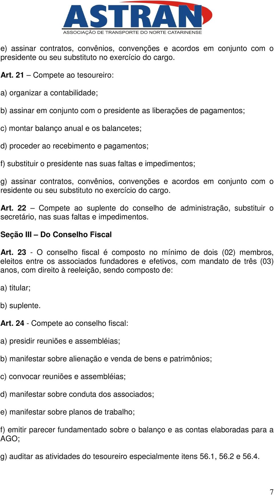 pagamentos; f) substituir o presidente nas suas faltas e impedimentos; g) assinar contratos, convênios, convenções e acordos em conjunto com o residente ou seu substituto no exercício do cargo. Art.