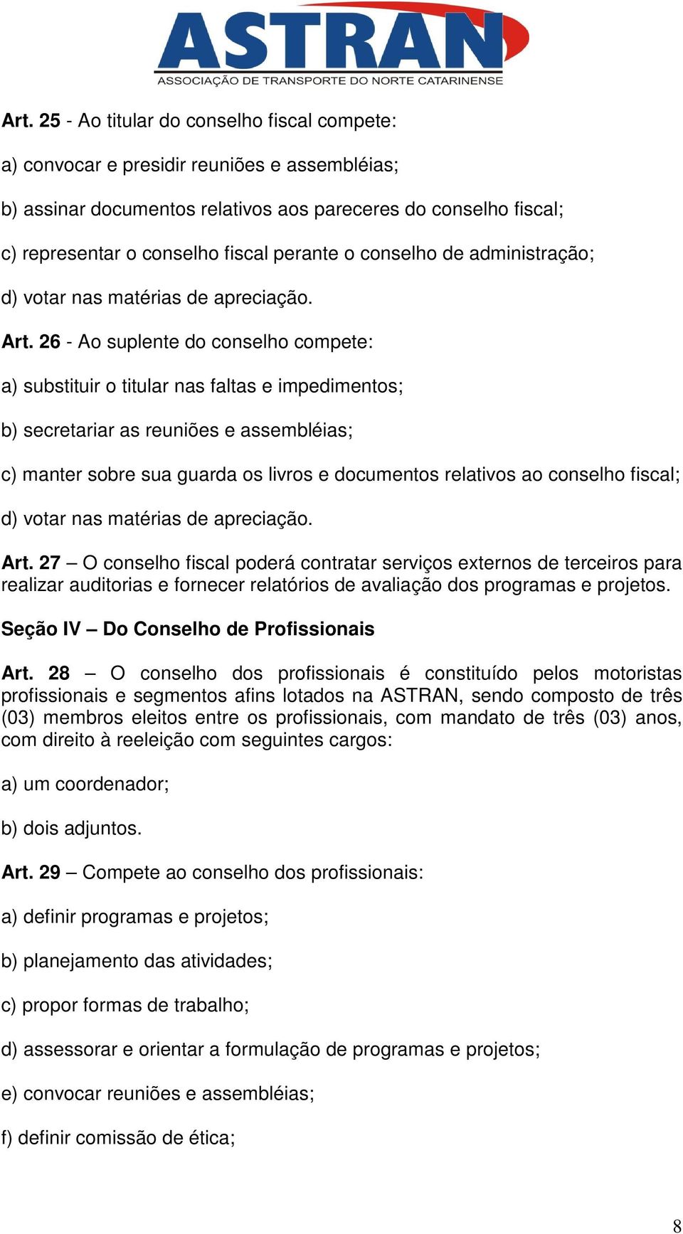 26 - Ao suplente do conselho compete: a) substituir o titular nas faltas e impedimentos; b) secretariar as reuniões e assembléias; c) manter sobre sua guarda os livros e documentos relativos ao