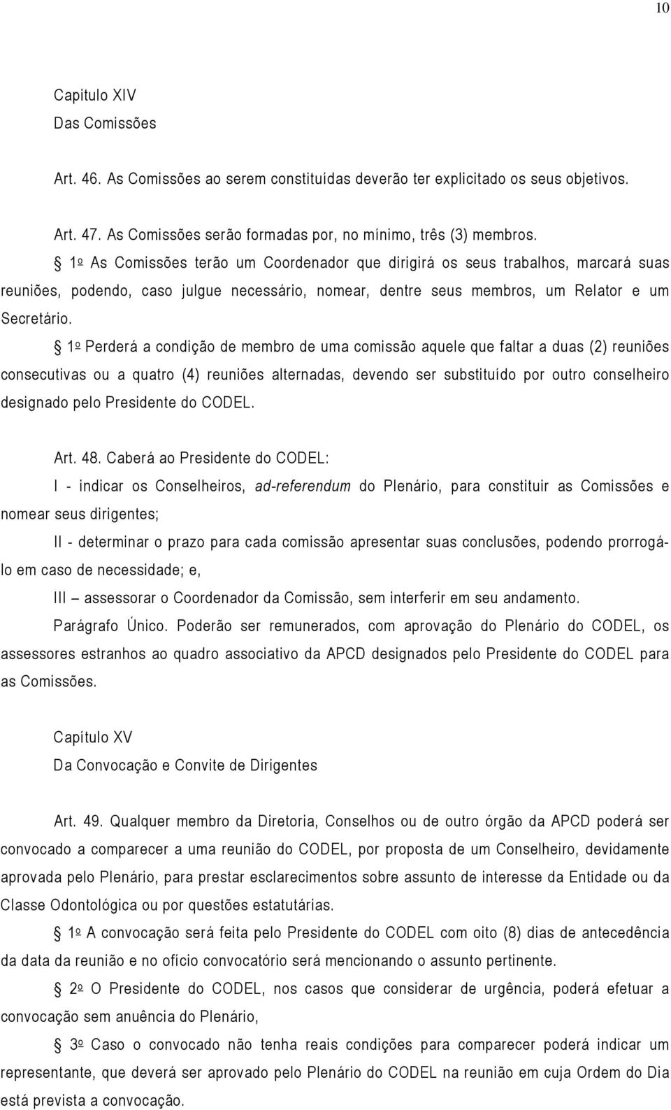 1 o Perderá a condição de membro de uma comissão aquele que faltar a duas (2) reuniões consecutivas ou a quatro (4) reuniões alternadas, devendo ser substituído por outro conselheiro designado pelo