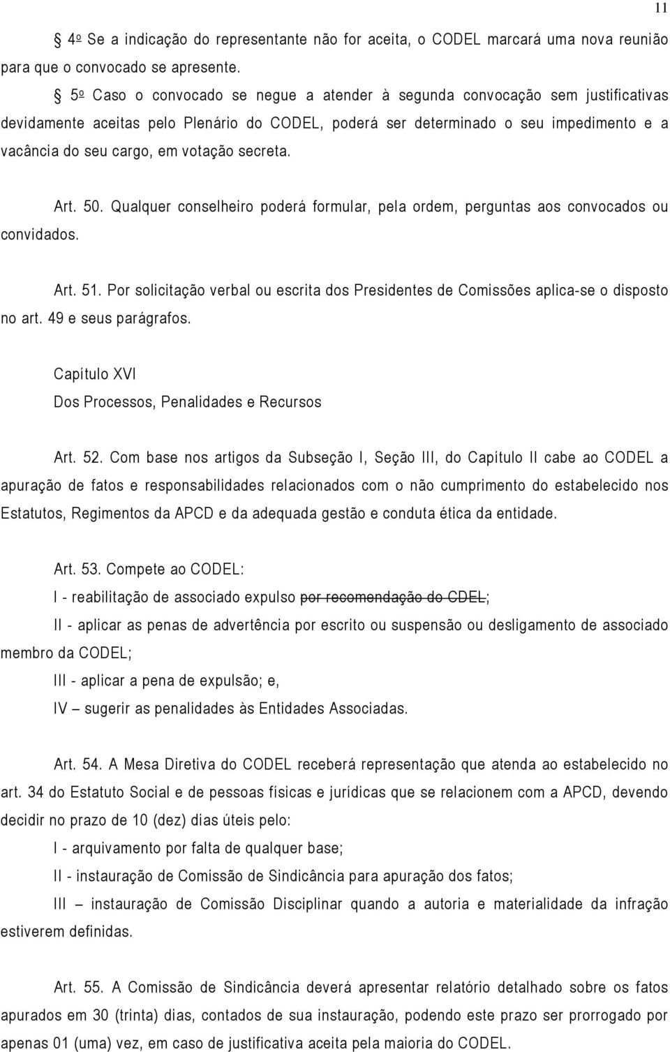 votação secreta. convidados. Art. 50. Qualquer conselheiro poderá formular, pela ordem, perguntas aos convocados ou Art. 51.