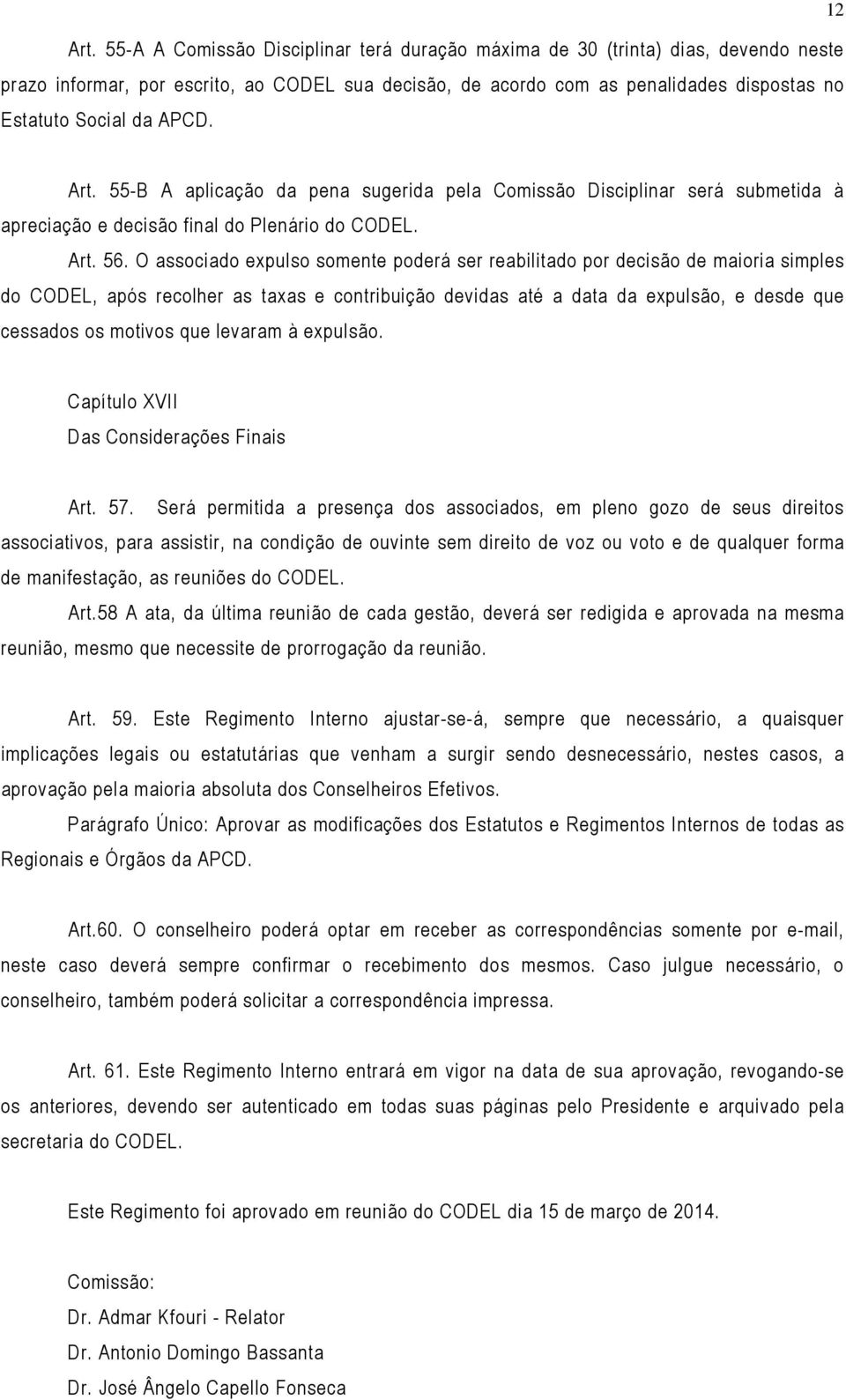 Art. 55-B A aplicação da pena sugerida pela Comissão Disciplinar será submetida à apreciação e decisão final do Plenário do CODEL. Art. 56.