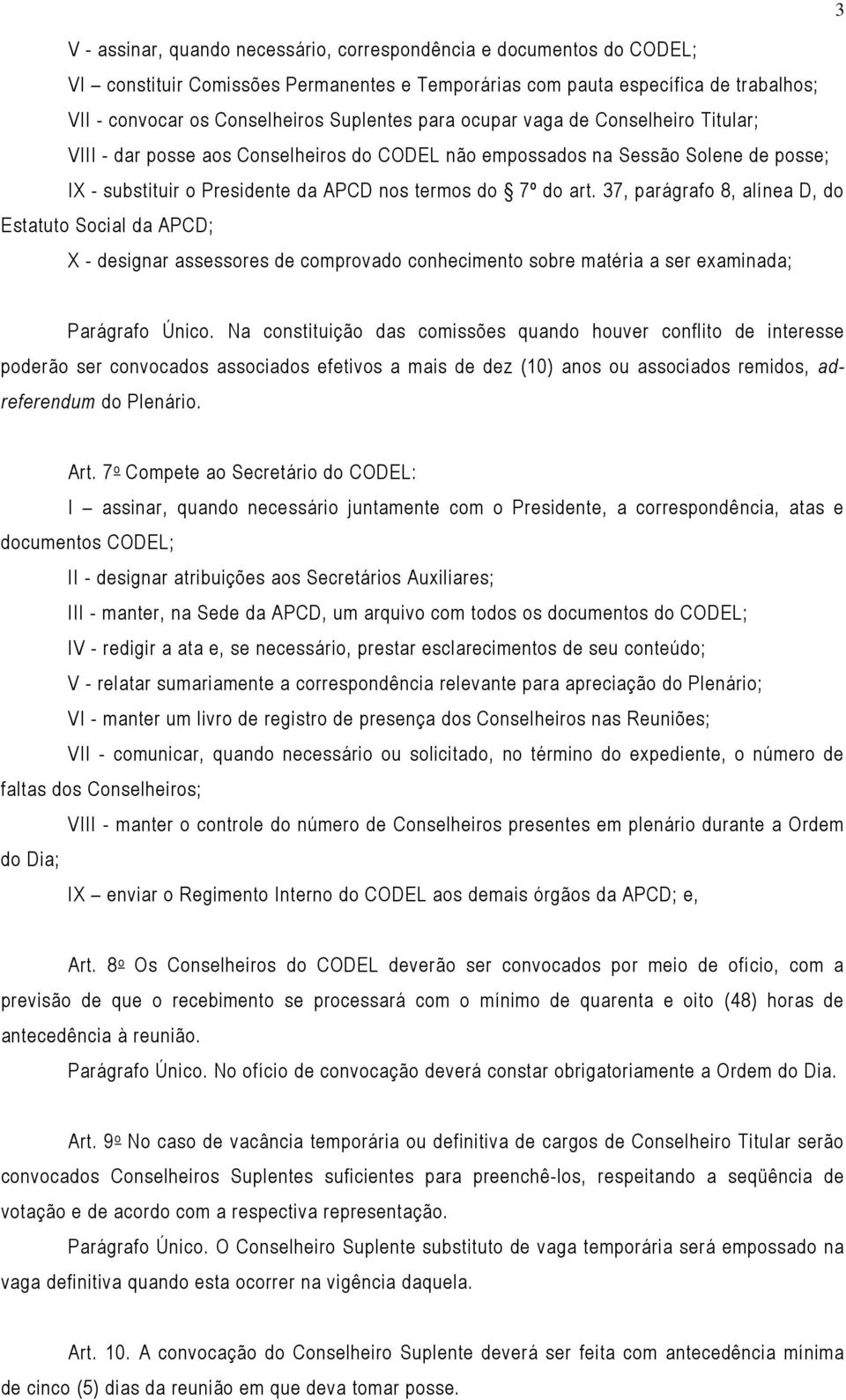 37, parágrafo 8, alínea D, do Estatuto Social da APCD; X - designar assessores de comprovado conhecimento sobre matéria a ser examinada; Parágrafo Único.