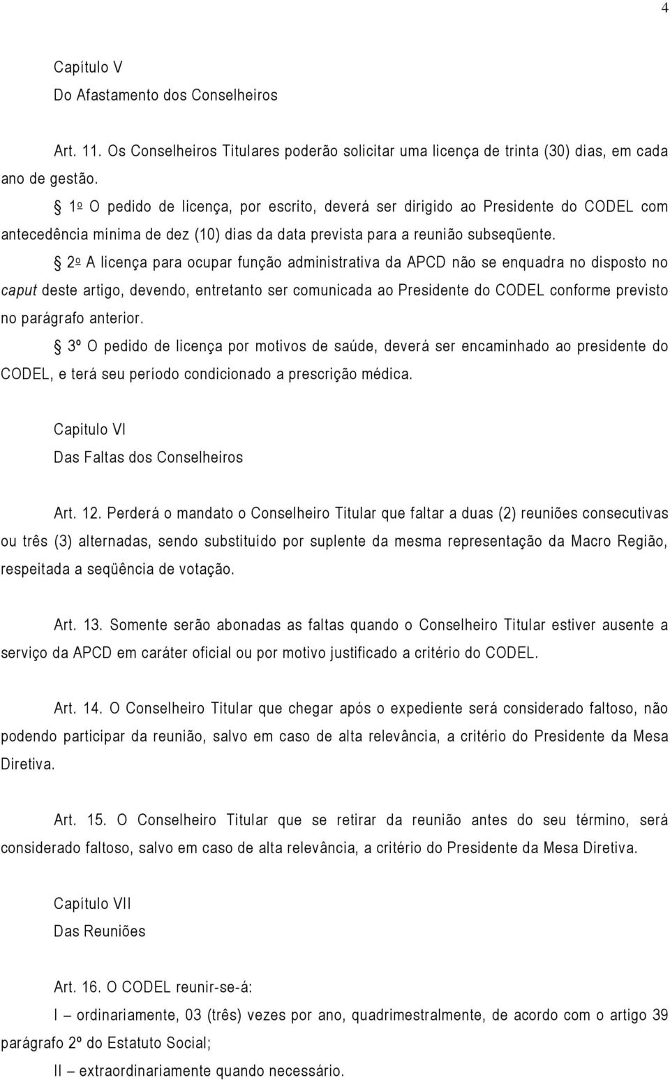 2 o A licença para ocupar função administrativa da APCD não se enquadra no disposto no caput deste artigo, devendo, entretanto ser comunicada ao Presidente do CODEL conforme previsto no parágrafo