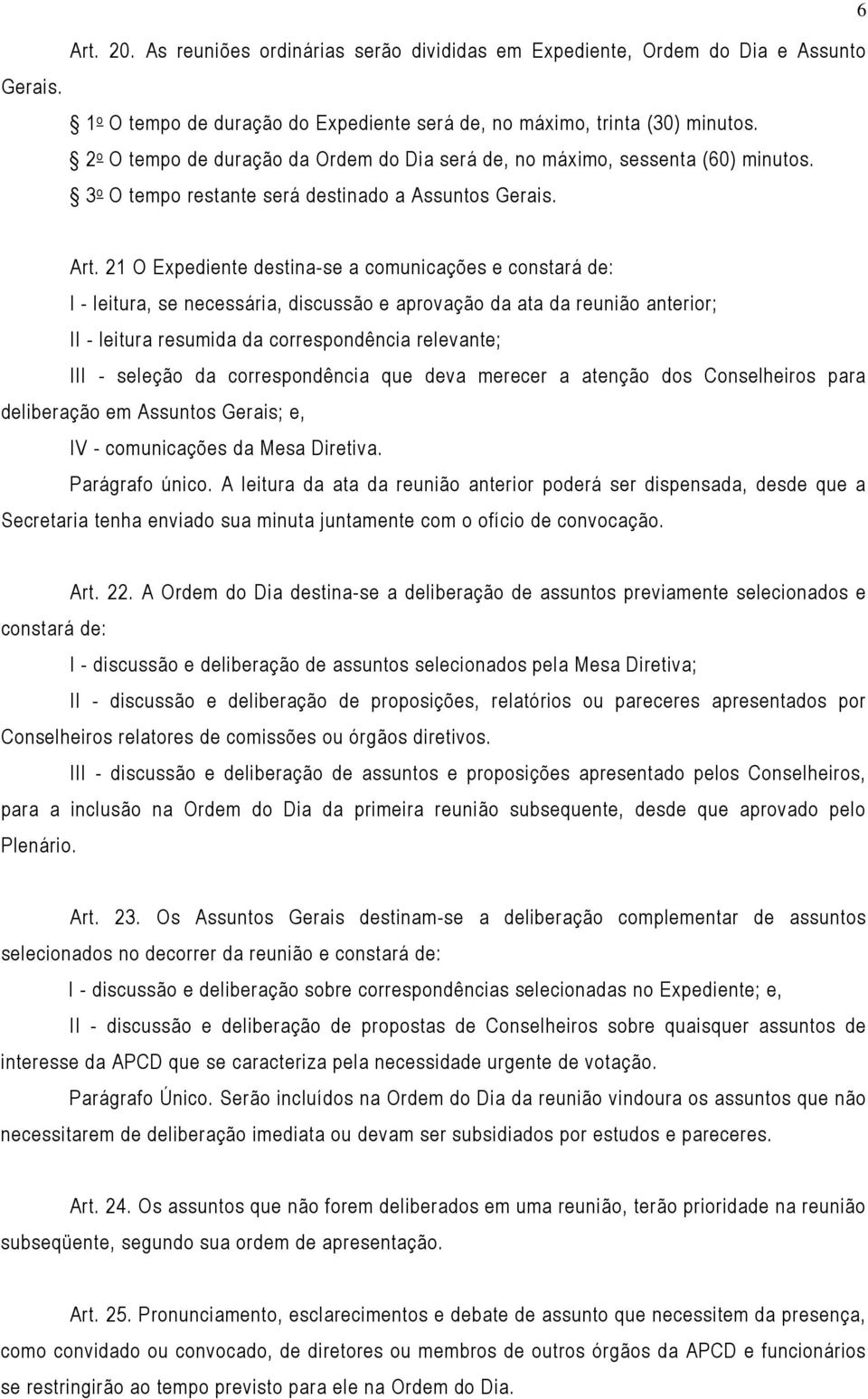 21 O Expediente destina-se a comunicações e constará de: I - leitura, se necessária, discussão e aprovação da ata da reunião anterior; II - leitura resumida da correspondência relevante; III -