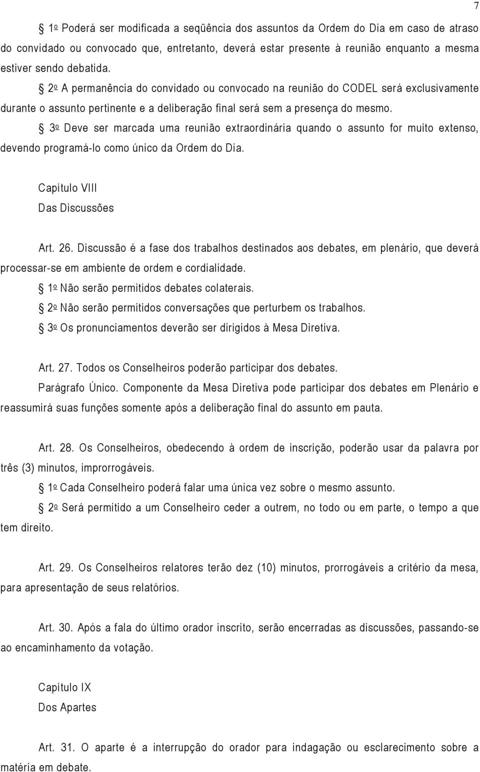 3 o Deve ser marcada uma reunião extraordinária quando o assunto for muito extenso, devendo programá-lo como único da Ordem do Dia. Capítulo VIII Das Discussões Art. 26.