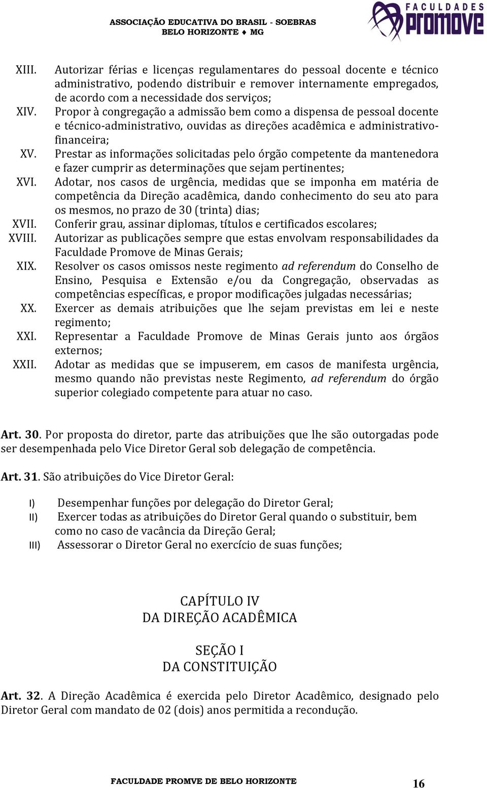 congregação a admissão bem como a dispensa de pessoal docente e técnico-administrativo, ouvidas as direções acadêmica e administrativofinanceira; Prestar as informações solicitadas pelo órgão