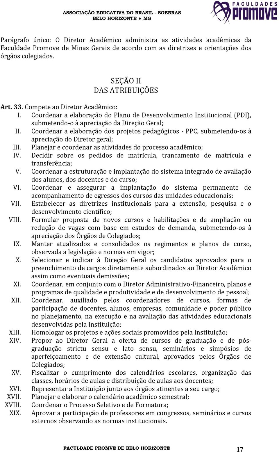 Coordenar a elaboração dos projetos pedagógicos - PPC, submetendo-os à apreciação do Diretor geral; III. IV.