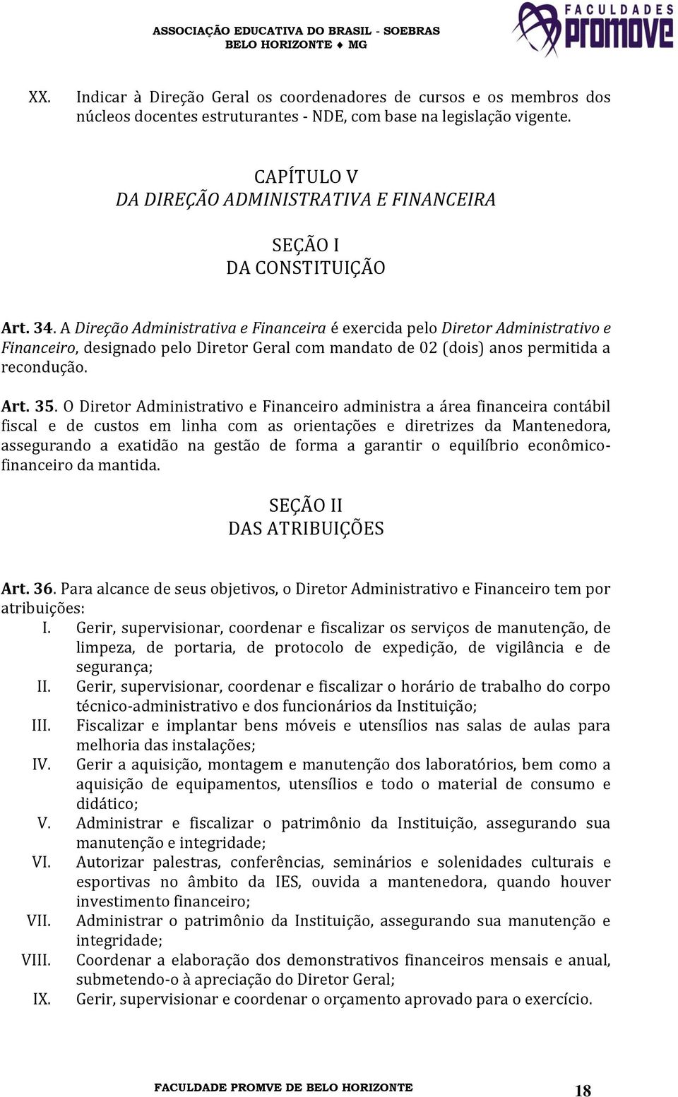 A Direção Administrativa e Financeira é exercida pelo Diretor Administrativo e Financeiro, designado pelo Diretor Geral com mandato de 02 (dois) anos permitida a recondução. Art. 35.