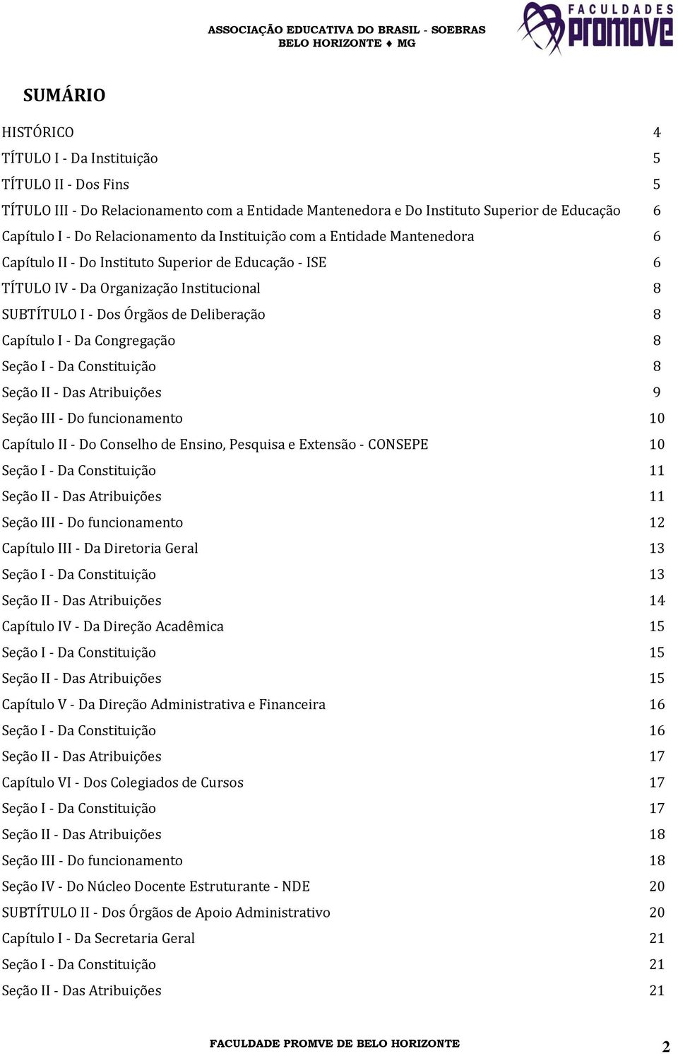 Da Congregação 8 Seção I - Da Constituição 8 Seção II - Das Atribuições 9 Seção III - Do funcionamento 10 Capítulo II - Do Conselho de Ensino, Pesquisa e Extensão - CONSEPE 10 Seção I - Da