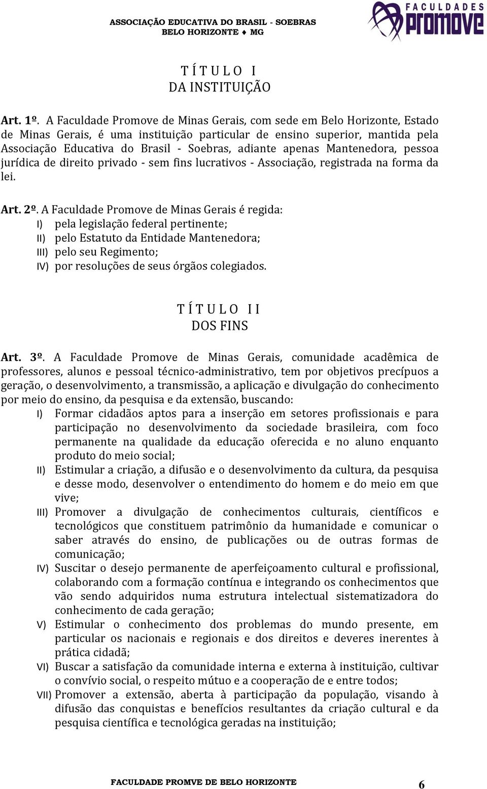 adiante apenas Mantenedora, pessoa jurídica de direito privado - sem fins lucrativos - Associação, registrada na forma da lei. Art. 2º.