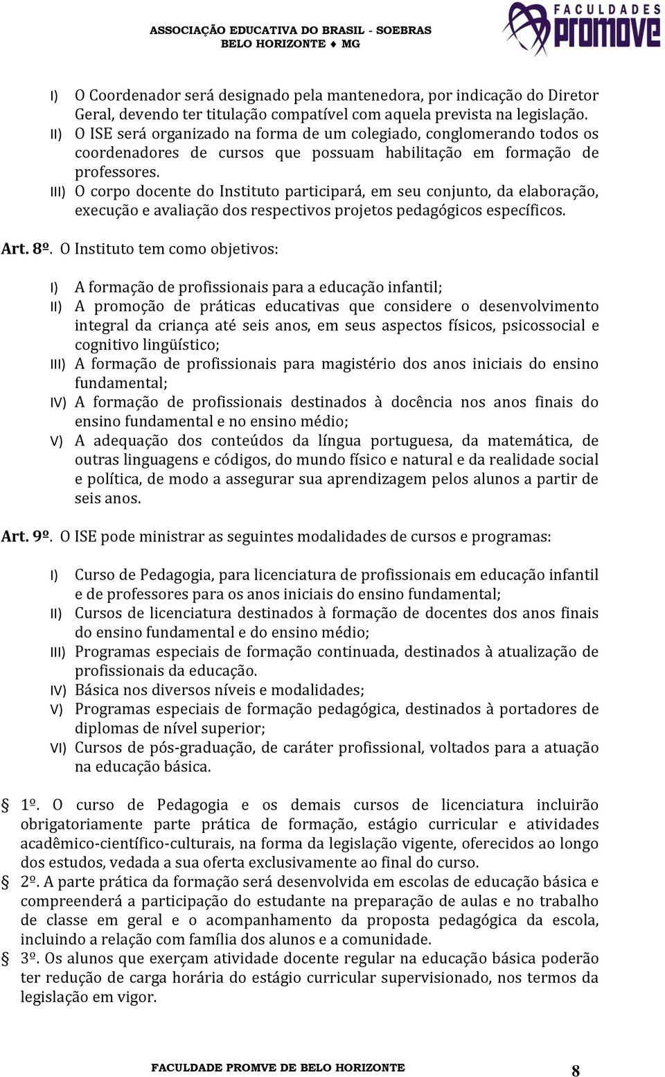 III) O corpo docente do Instituto participará, em seu conjunto, da elaboração, execução e avaliação dos respectivos projetos pedagógicos específicos. Art. 8º.