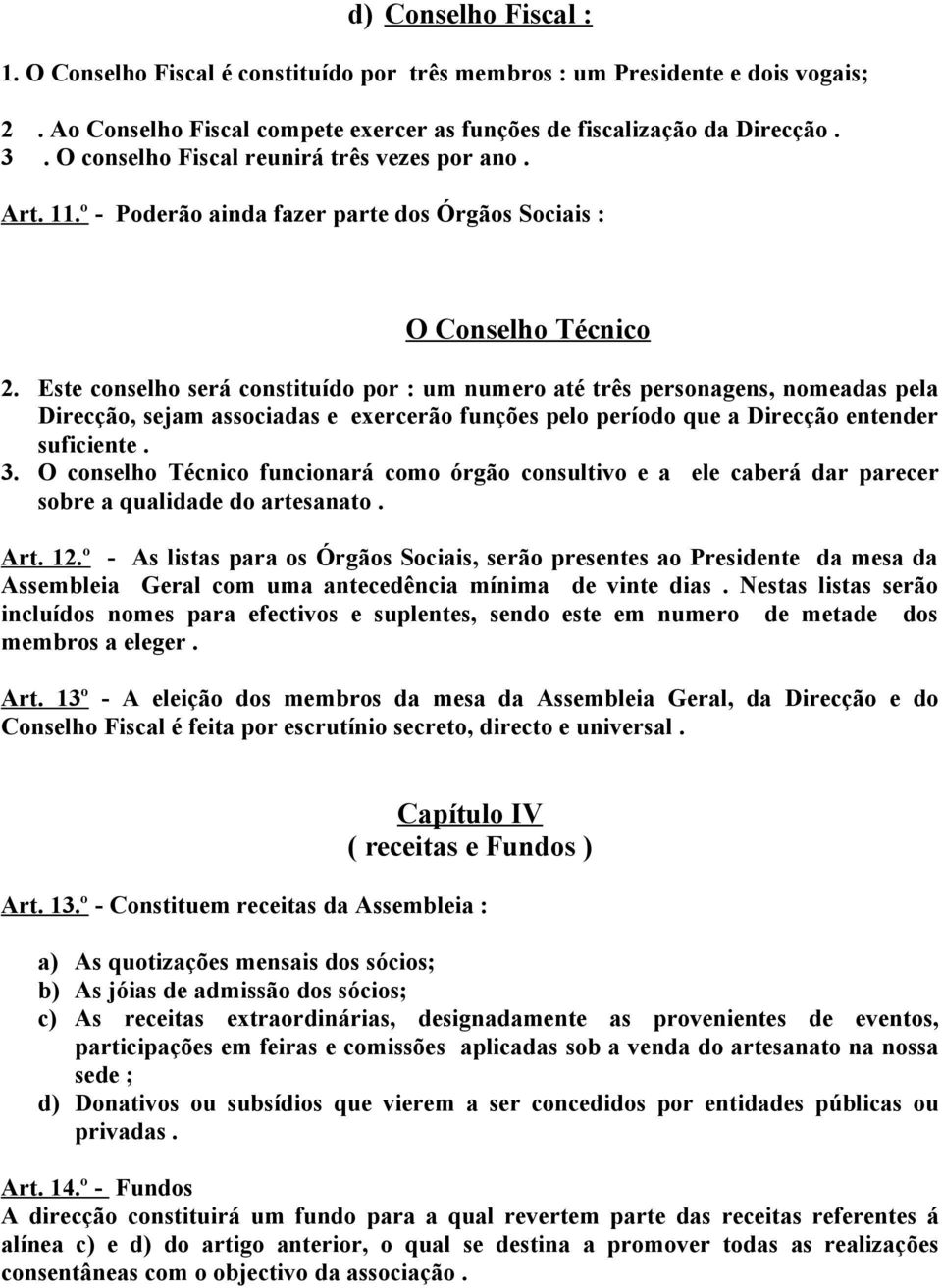 Este conselho será constituído por : um numero até três personagens, nomeadas pela Direcção, sejam associadas e exercerão funções pelo período que a Direcção entender suficiente. 3.