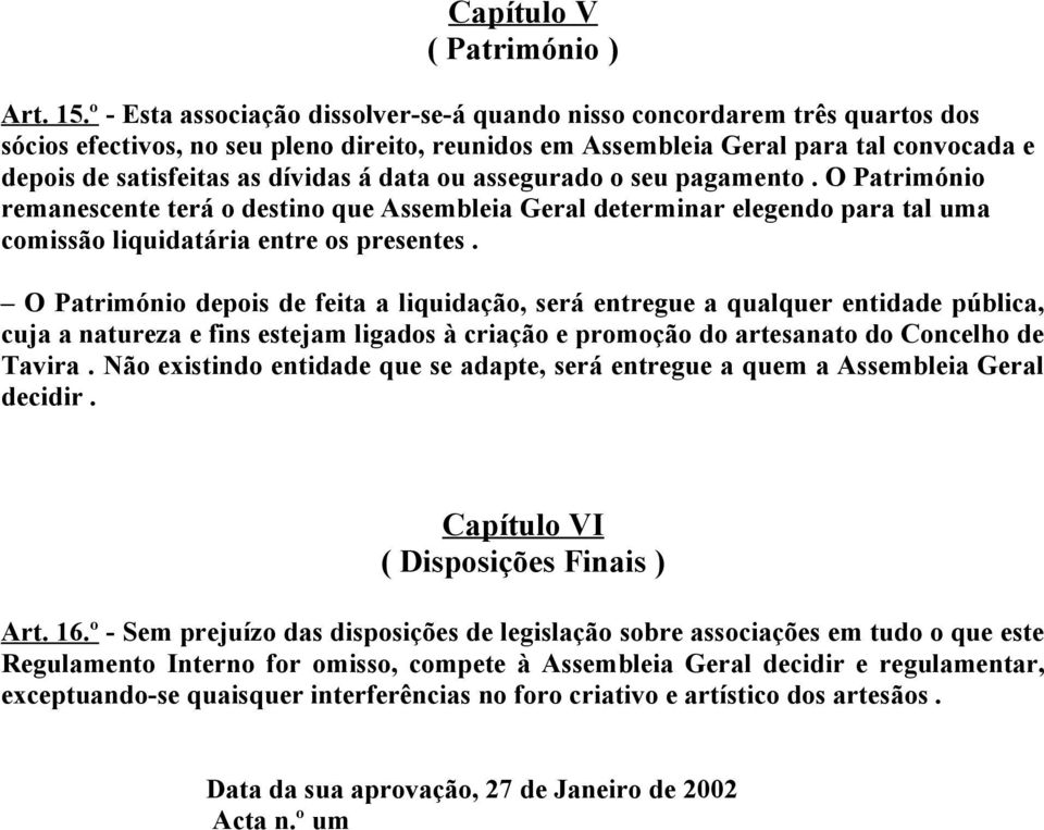 á data ou assegurado o seu pagamento. O Património remanescente terá o destino que Assembleia Geral determinar elegendo para tal uma comissão liquidatária entre os presentes.