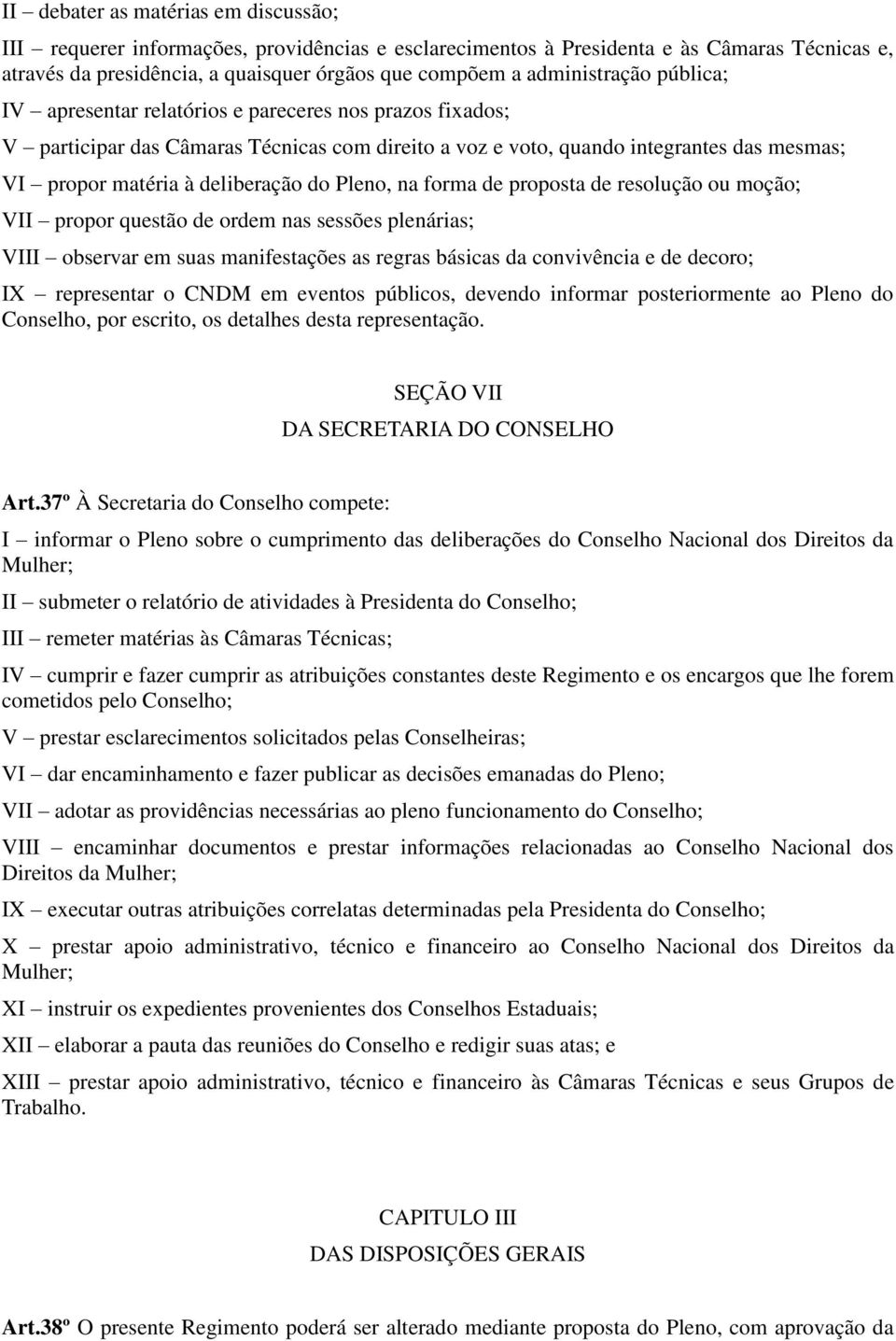 deliberação do Pleno, na forma de proposta de resolução ou moção; VII propor questão de ordem nas sessões plenárias; VIII observar em suas manifestações as regras básicas da convivência e de decoro;