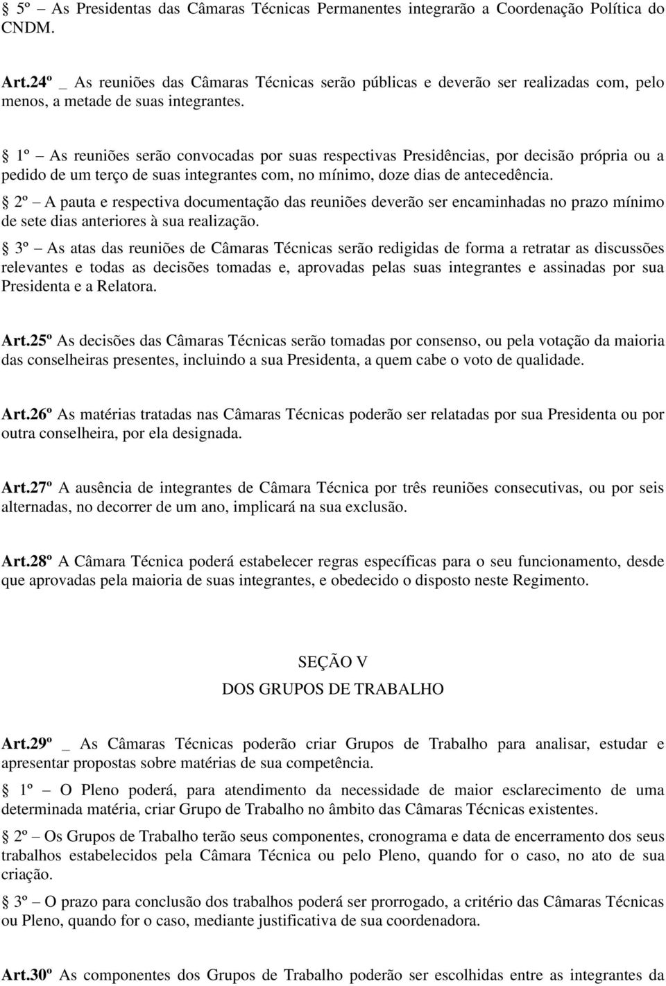 1º As reuniões serão convocadas por suas respectivas Presidências, por decisão própria ou a pedido de um terço de suas integrantes com, no mínimo, doze dias de antecedência.