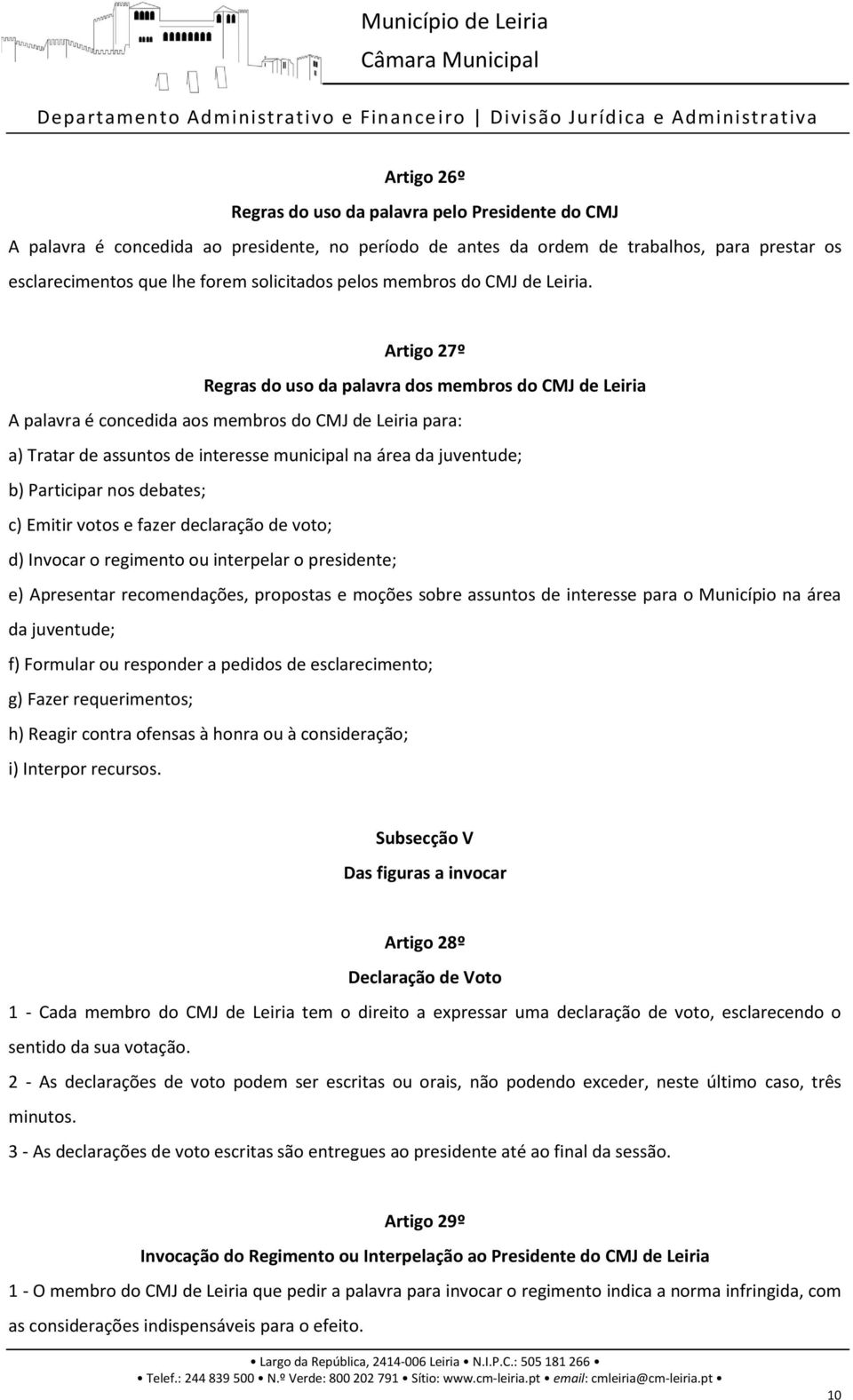 Artigo 27º Regras do uso da palavra dos membros do CMJ de Leiria A palavra é concedida aos membros do CMJ de Leiria para: a) Tratar de assuntos de interesse municipal na área da juventude; b)