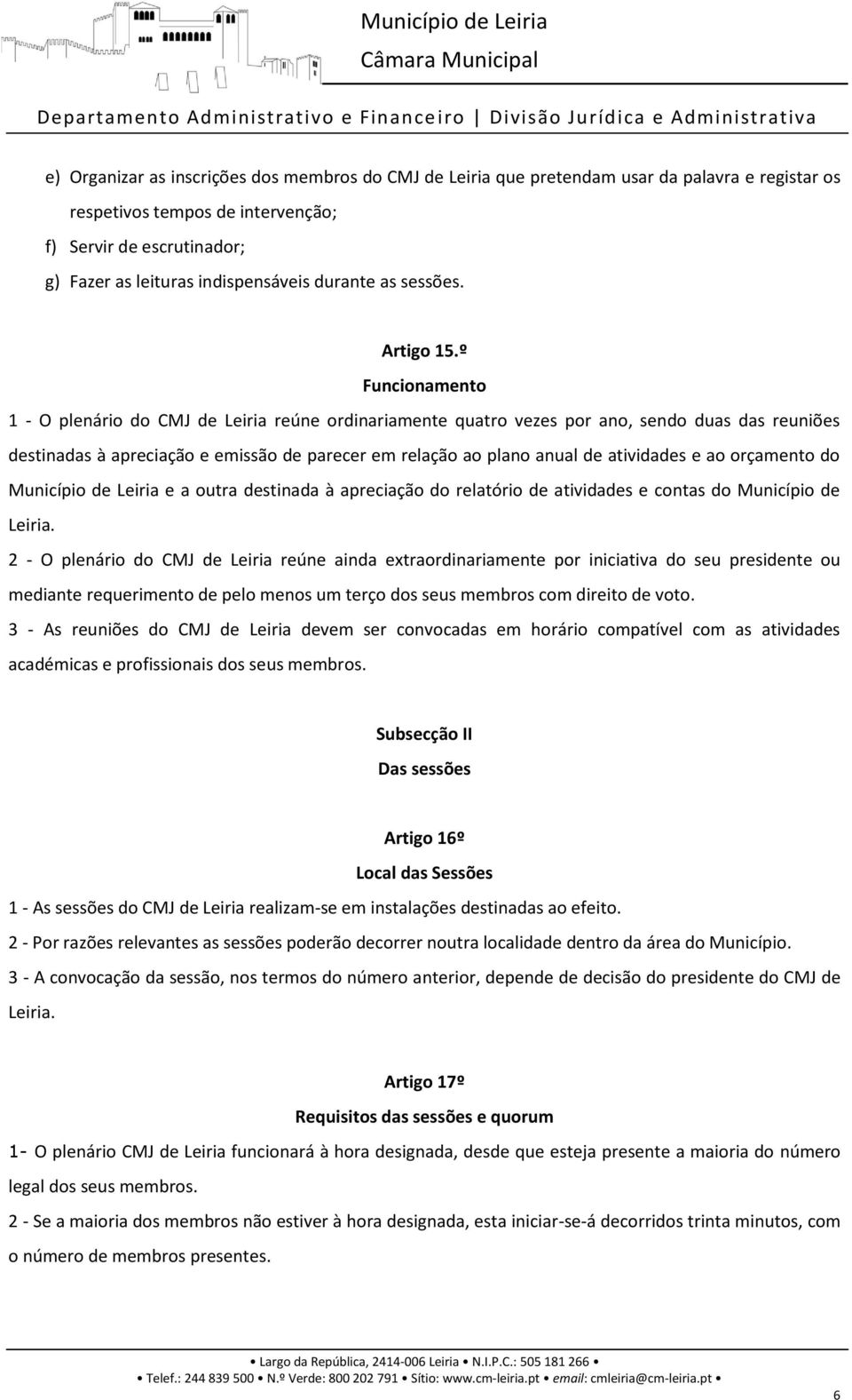 º Funcionamento 1 - O plenário do CMJ de Leiria reúne ordinariamente quatro vezes por ano, sendo duas das reuniões destinadas à apreciação e emissão de parecer em relação ao plano anual de atividades