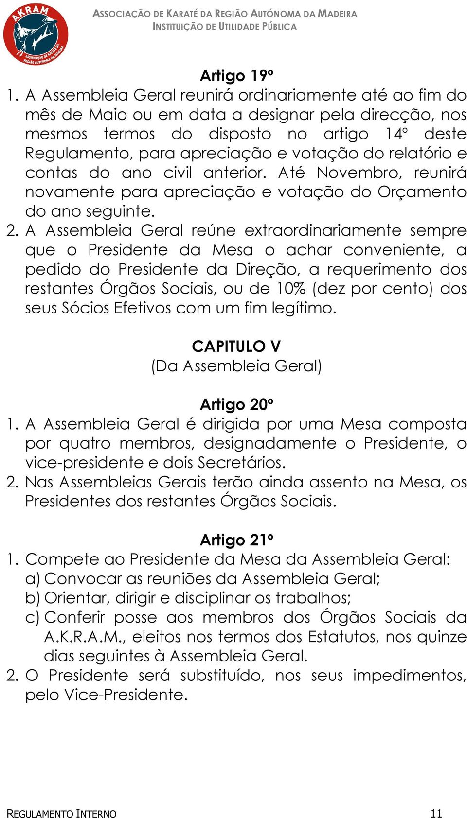 relatório e contas do ano civil anterior. Até Novembro, reunirá novamente para apreciação e votação do Orçamento do ano seguinte. 2.