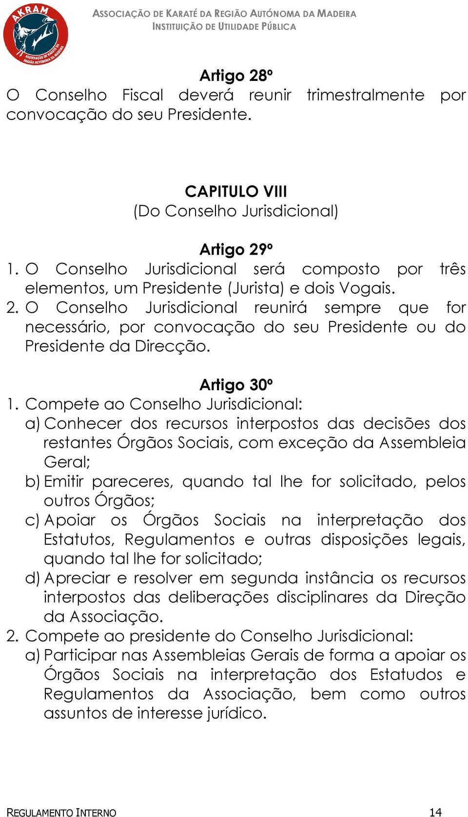 O Conselho Jurisdicional reunirá sempre que for necessário, por convocação do seu Presidente ou do Presidente da Direcção. Artigo 30º 1.