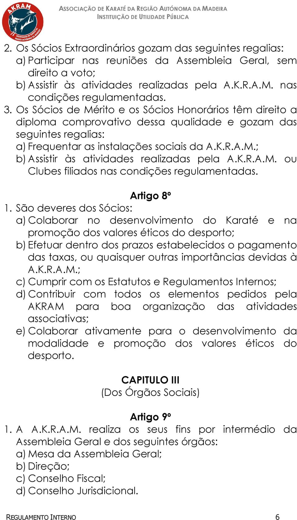 Os Sócios de Mérito e os Sócios Honorários têm direito a diploma comprovativo dessa qualidade e gozam das seguintes regalias: a) Frequentar as instalações sociais da A.K.R.A.M.; b) Assistir às atividades realizadas pela A.