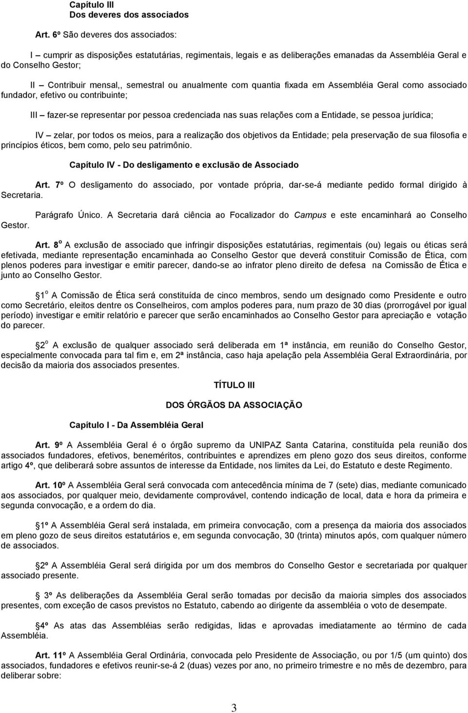 anualmente com quantia fixada em Assembléia Geral como associado fundador, efetivo ou contribuinte; III fazer-se representar por pessoa credenciada nas suas relações com a Entidade, se pessoa