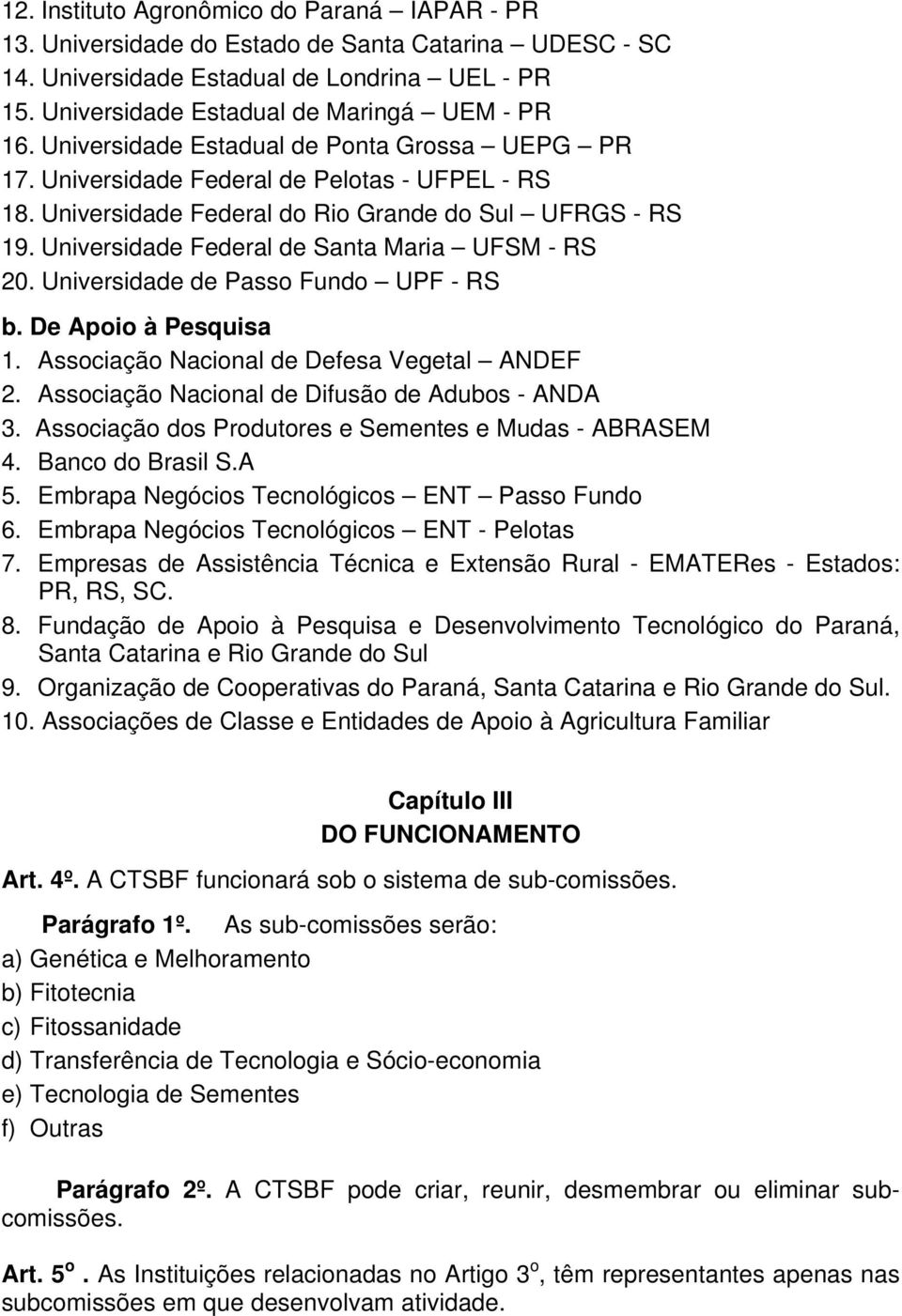 Universidade Federal de Santa Maria UFSM - RS 20. Universidade de Passo Fundo UPF - RS b. De Apoio à Pesquisa 1. Associação Nacional de Defesa Vegetal ANDEF 2.