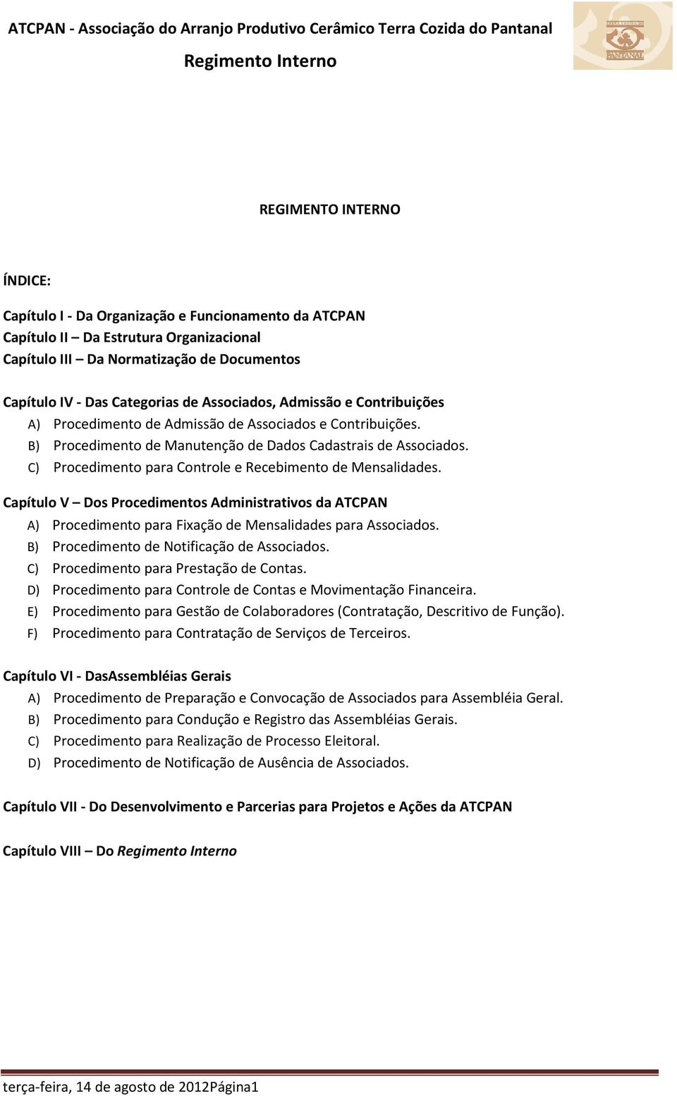 C) Procedimento para Controle e Recebimento de Mensalidades. Capítulo V Dos Procedimentos Administrativos da ATCPAN A) Procedimento para Fixação de Mensalidades para Associados.