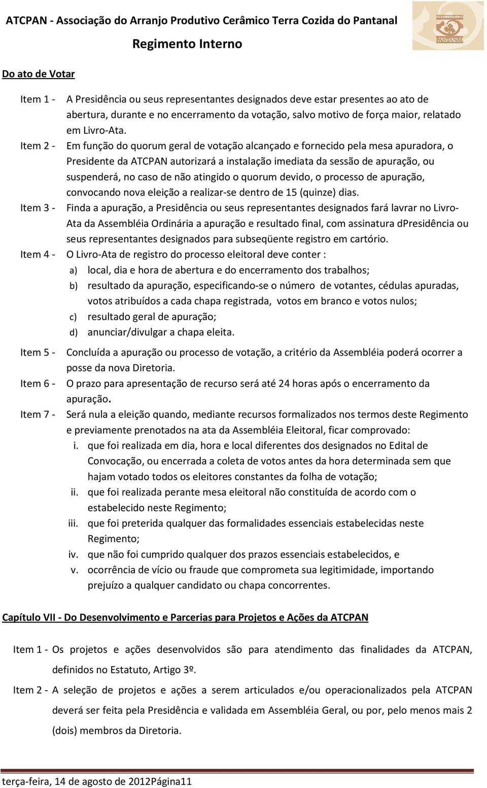 Item 2 - Em função do quorum geral de votação alcançado e fornecido pela mesa apuradora, o Presidente da ATCPAN autorizará a instalação imediata da sessão de apuração, ou suspenderá, no caso de não