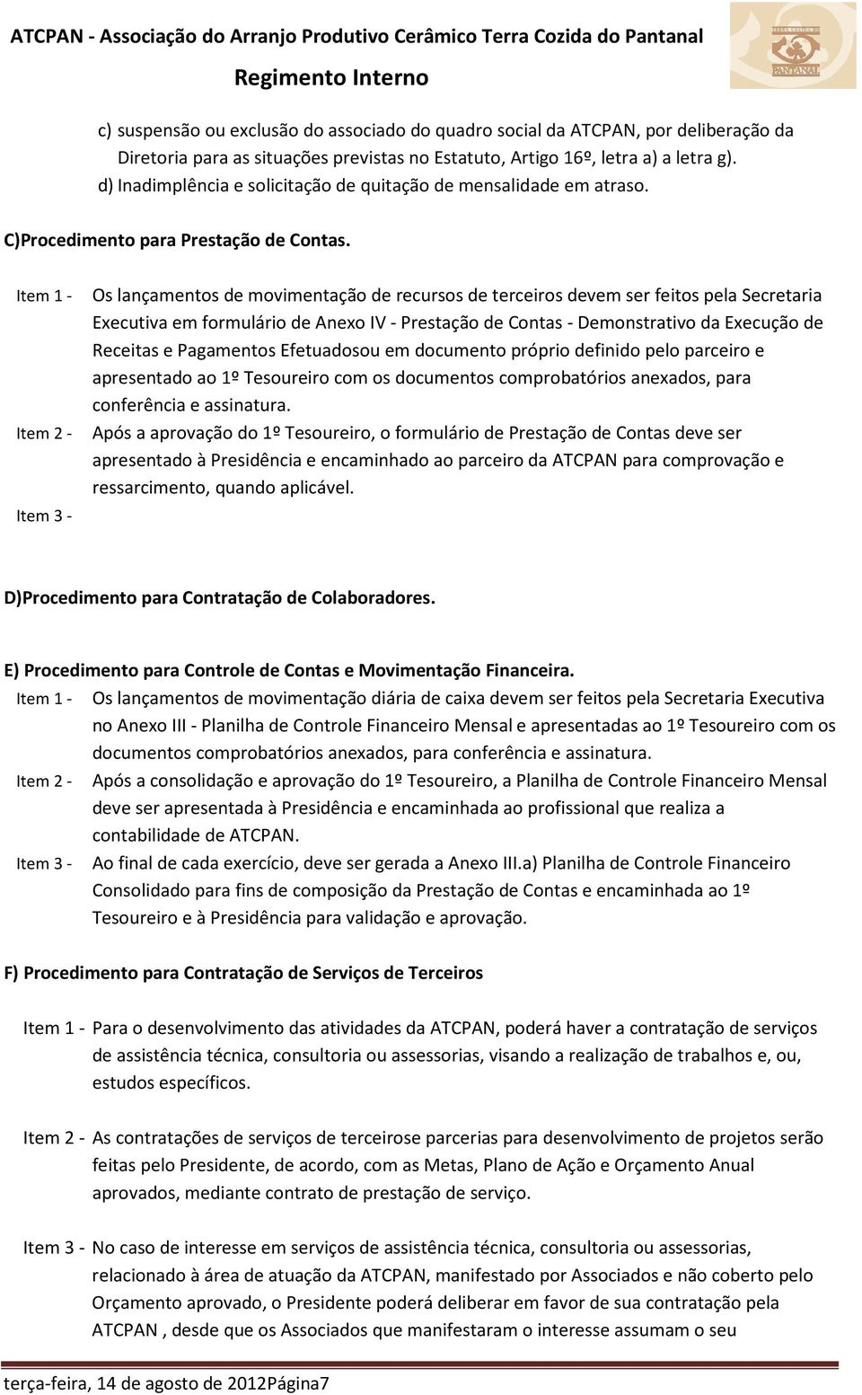 Item 1 - Os lançamentos de movimentação de recursos de terceiros devem ser feitos pela Secretaria Executiva em formulário de Anexo IV - Prestação de Contas - Demonstrativo da Execução de Receitas e