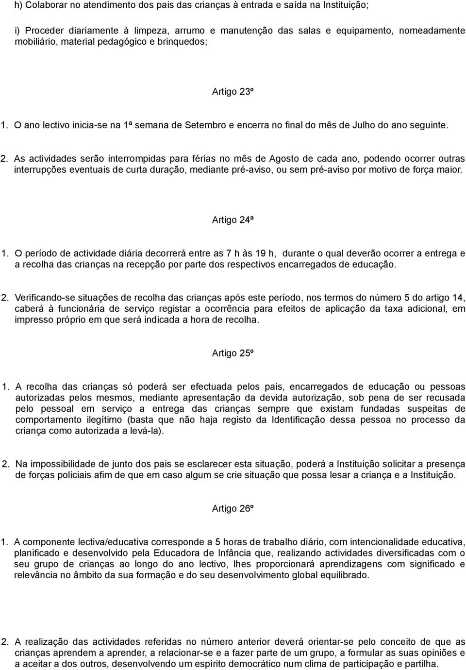 º 1. O ano lectivo inicia-se na 1ª semana de Setembro e encerra no final do mês de Julho do ano seguinte. 2.