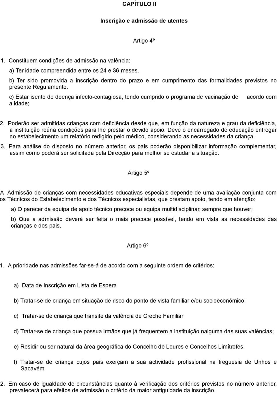 c) Estar isento de doença infecto-contagiosa, tendo cumprido o programa de vacinação de acordo com a idade; 2.