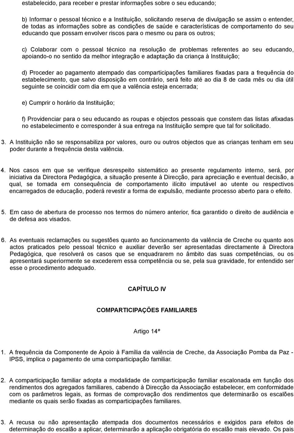 referentes ao seu educando, apoiando-o no sentido da melhor integração e adaptação da criança à Instituição; d) Proceder ao pagamento atempado das comparticipações familiares fixadas para a