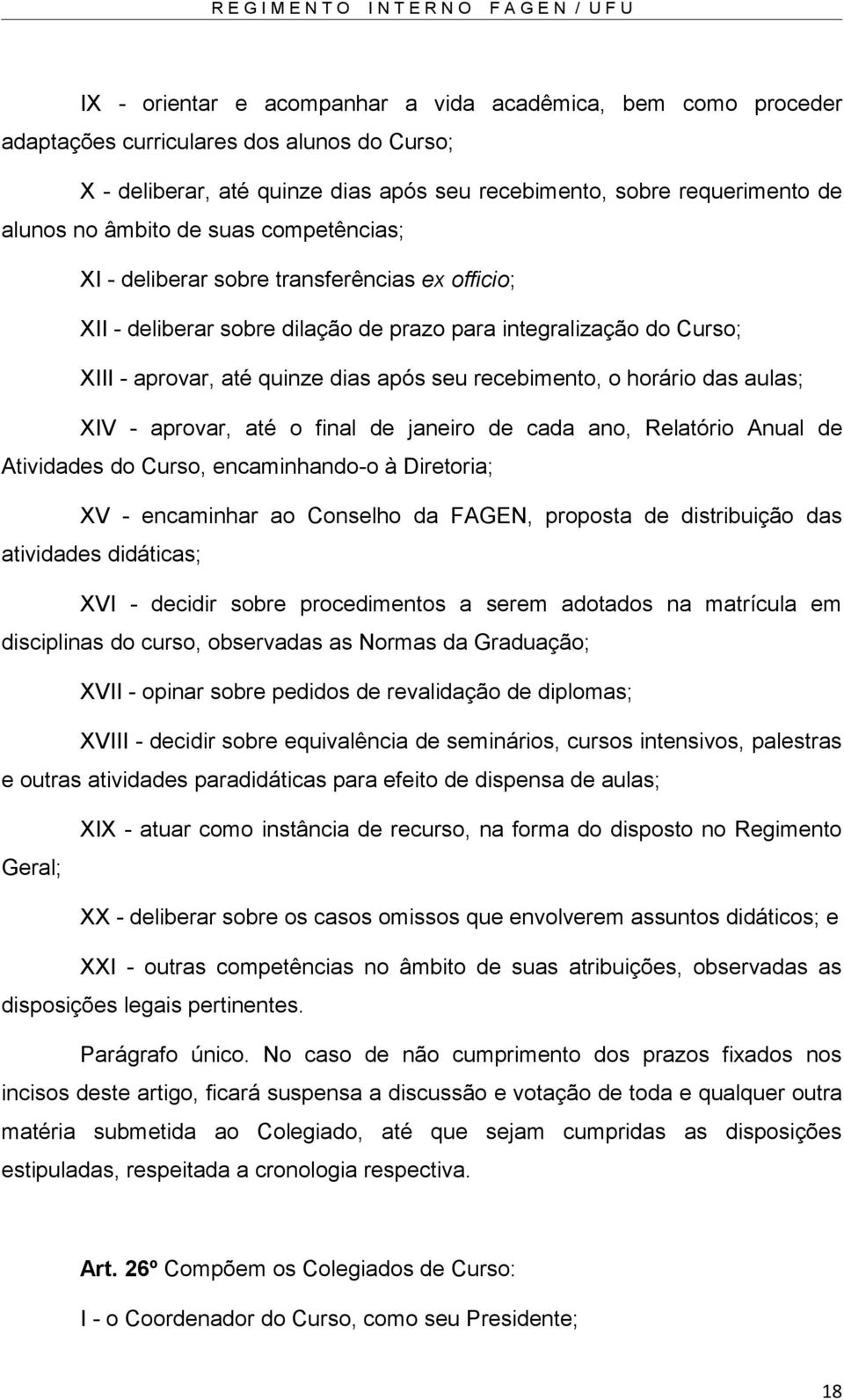 horário das aulas; XIV - aprovar, até o final de janeiro de cada ano, Relatório Anual de Atividades do Curso, encaminhando-o à Diretoria; XV - encaminhar ao Conselho da FAGEN, proposta de