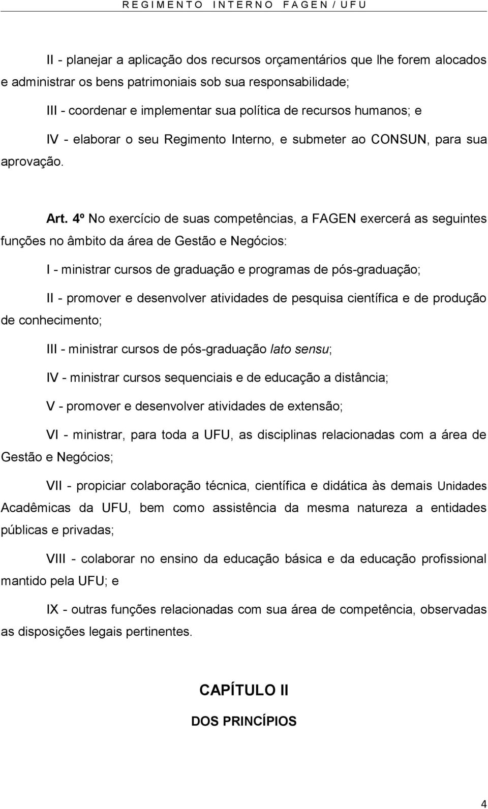 4º No exercício de suas competências, a FAGEN exercerá as seguintes funções no âmbito da área de Gestão e Negócios: I - ministrar cursos de graduação e programas de pós-graduação; II - promover e