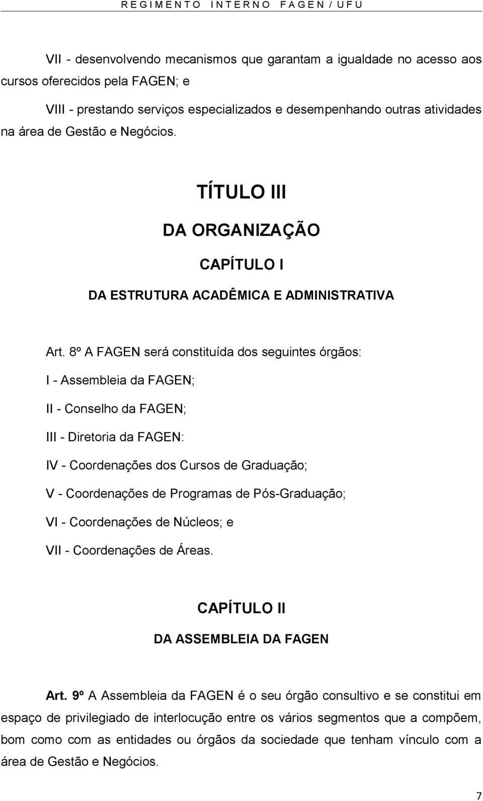 8º A FAGEN será constituída dos seguintes órgãos: I - Assembleia da FAGEN; II - Conselho da FAGEN; III - Diretoria da FAGEN: IV - Coordenações dos Cursos de Graduação; V - Coordenações de Programas