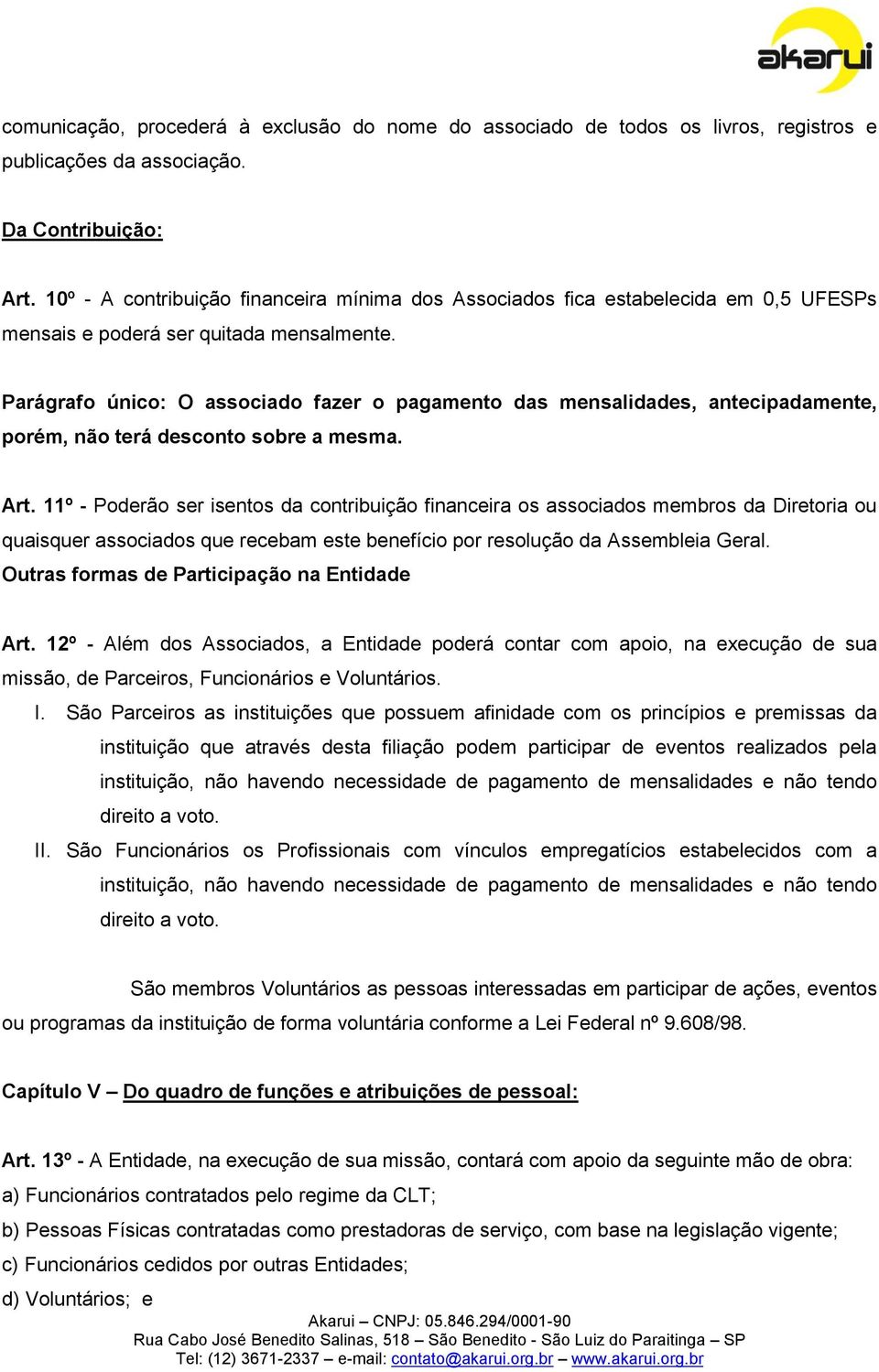 Parágrafo único: O associado fazer o pagamento das mensalidades, antecipadamente, porém, não terá desconto sobre a mesma. Art.