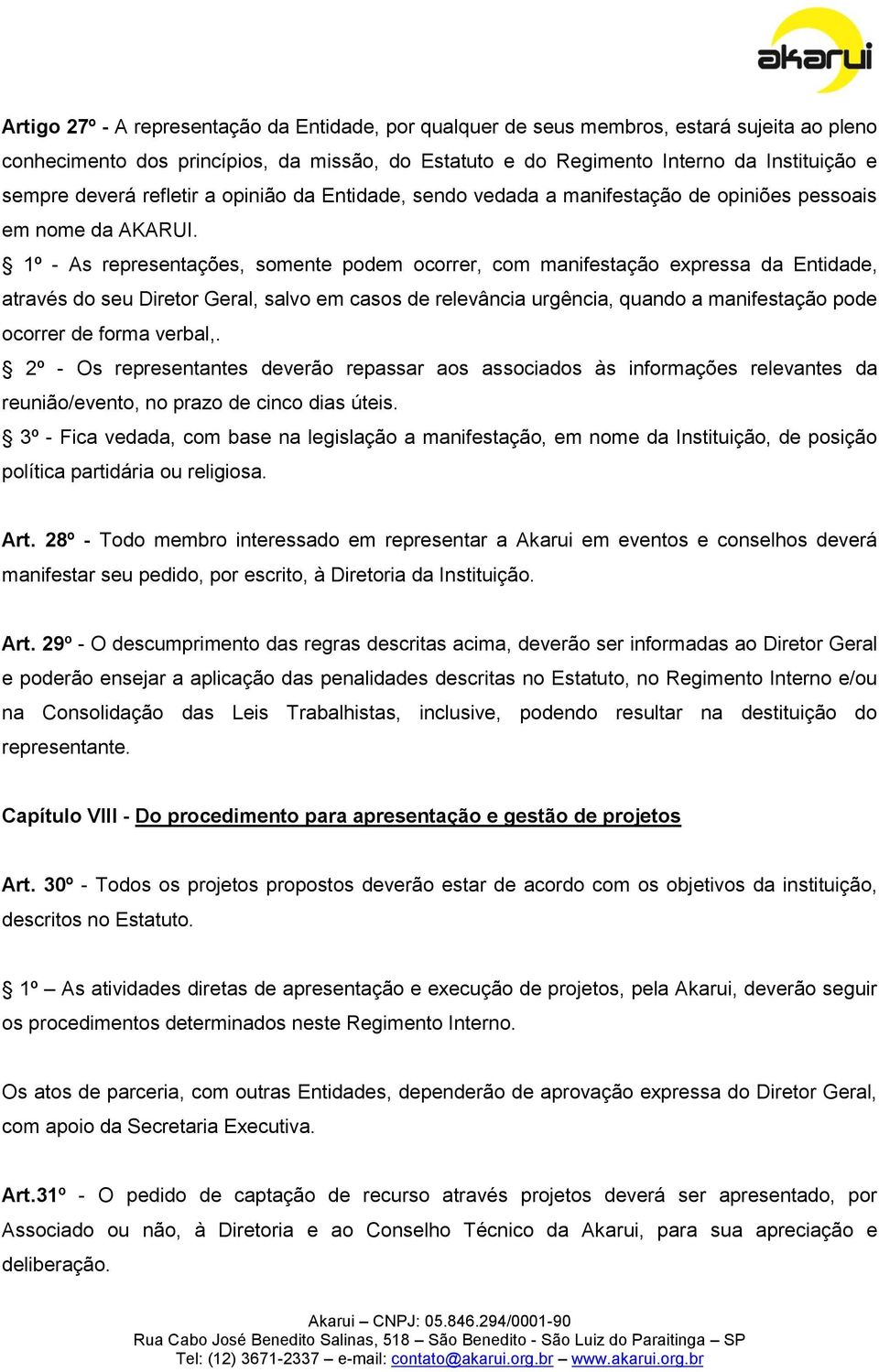 1º - As representações, somente podem ocorrer, com manifestação expressa da Entidade, através do seu Diretor Geral, salvo em casos de relevância urgência, quando a manifestação pode ocorrer de forma